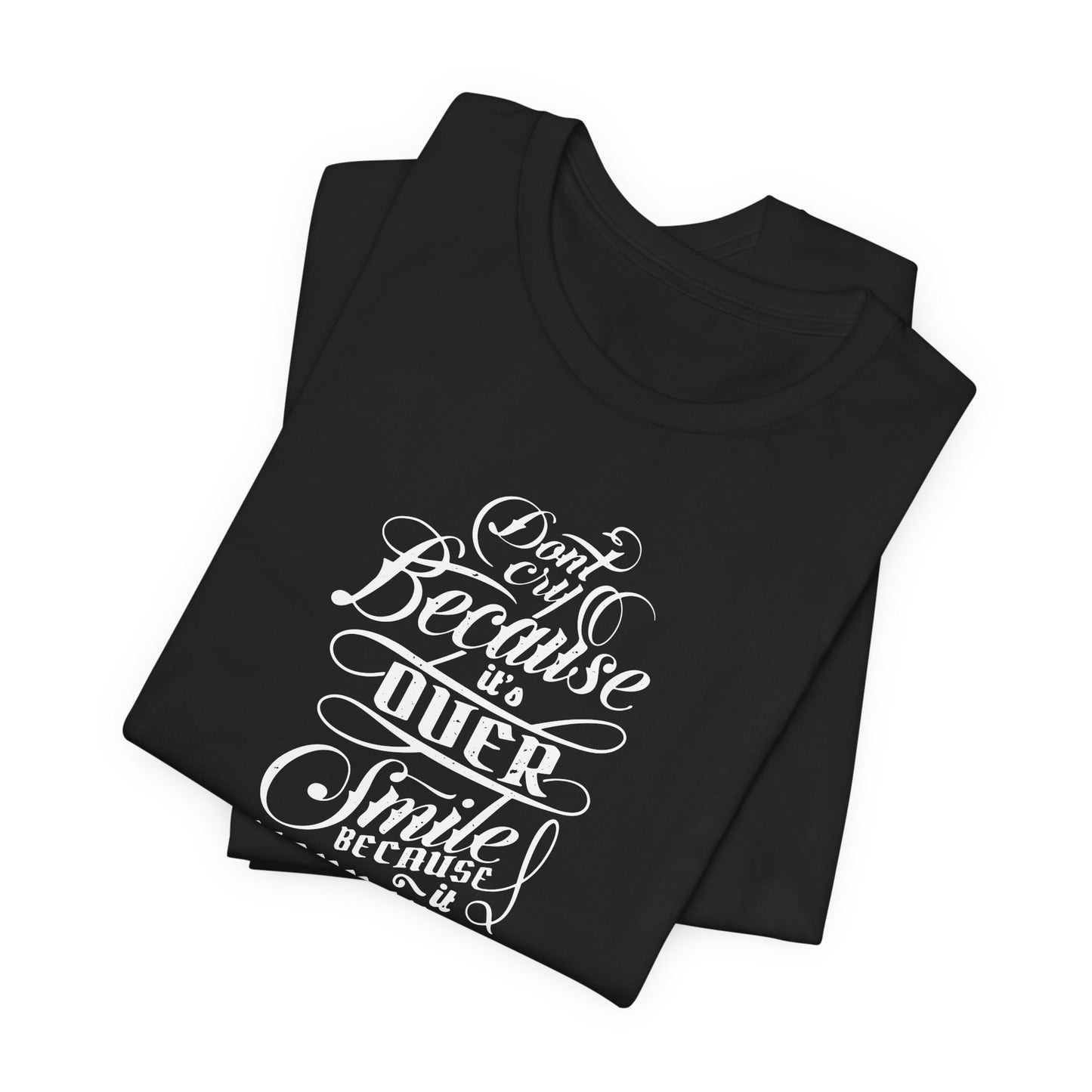 Don't Cry Because It's Over Smile Because It Happened Unisex Jersey Short Sleeve Tee