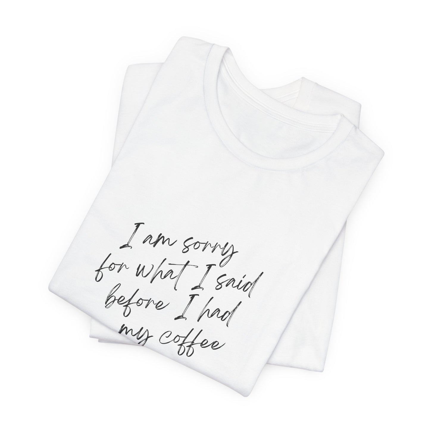 I Am Sorry For What I Said Before I Had My Coffee Unisex Jersey Short Sleeve Tee
