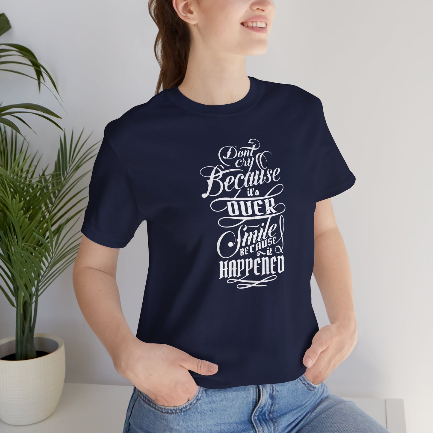 Don't Cry Because It's Over Smile Because It Happened Unisex Jersey Short Sleeve Tee