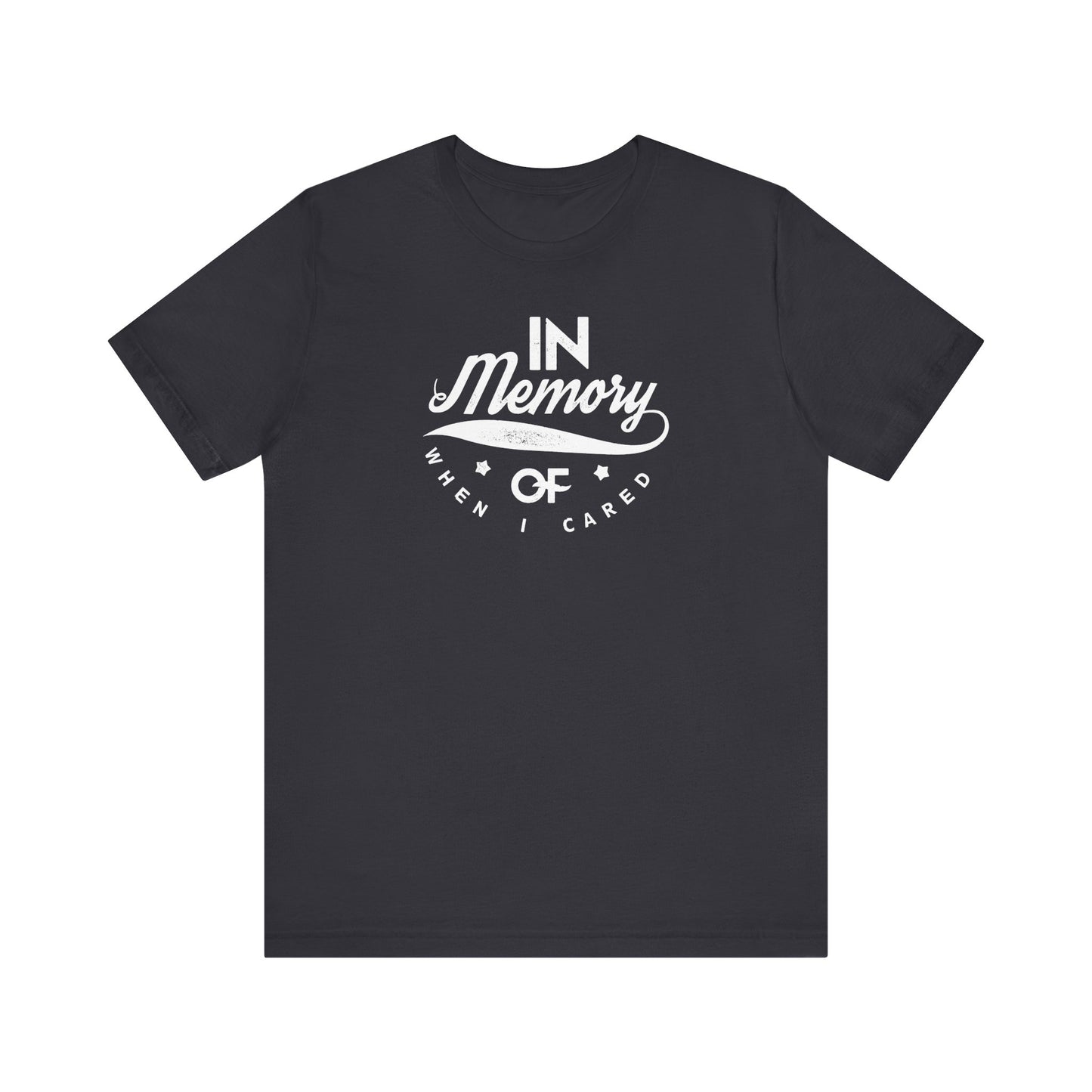 In Memory Of When I Cared Unisex Jersey Short Sleeve Tee