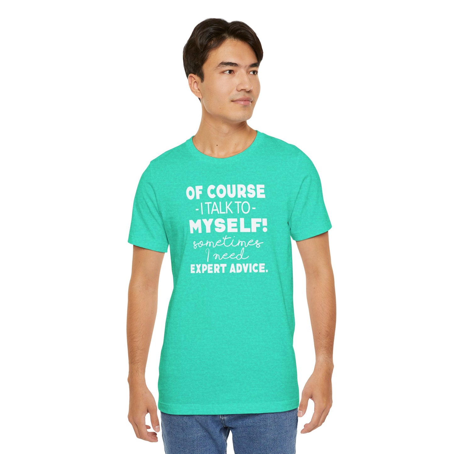 Of Course I Talk To Myself Sometimes I Need Expert Advice Unisex Jersey Short Sleeve Tee