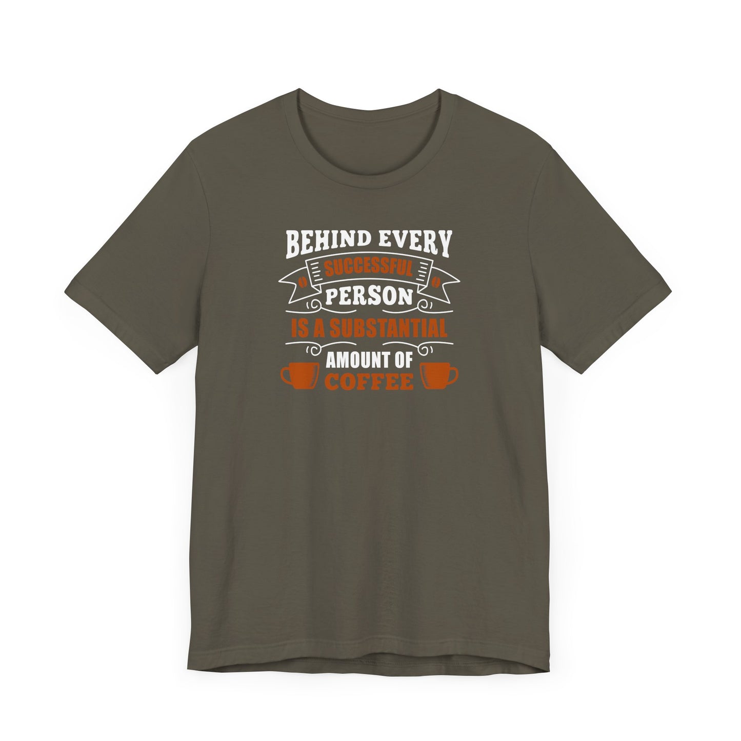 Behind Every Successful Person Is A Substantial Amount Of Coffee Unisex Jersey Short Sleeve Tee