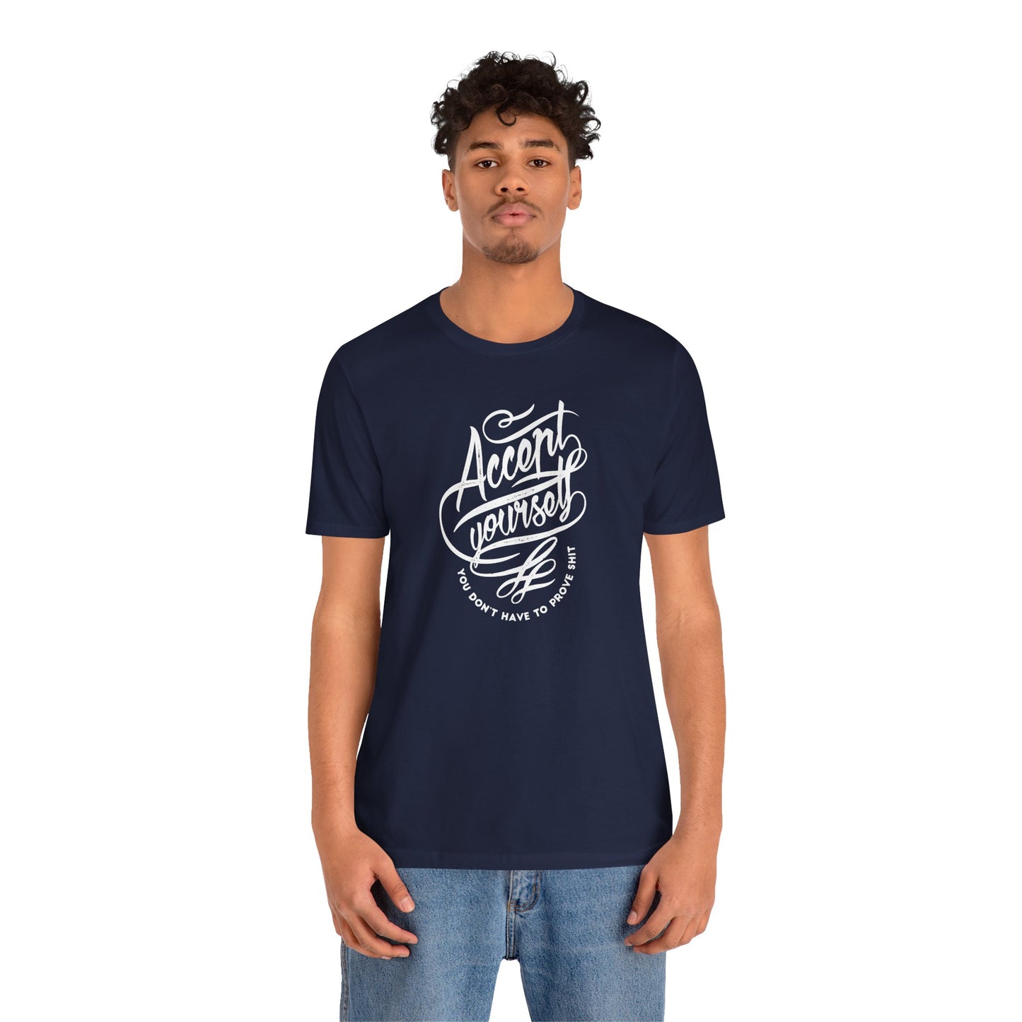 Accept Yourself You Don’t Have To Prove Sh*t Unisex Jersey Short Sleeve Tee