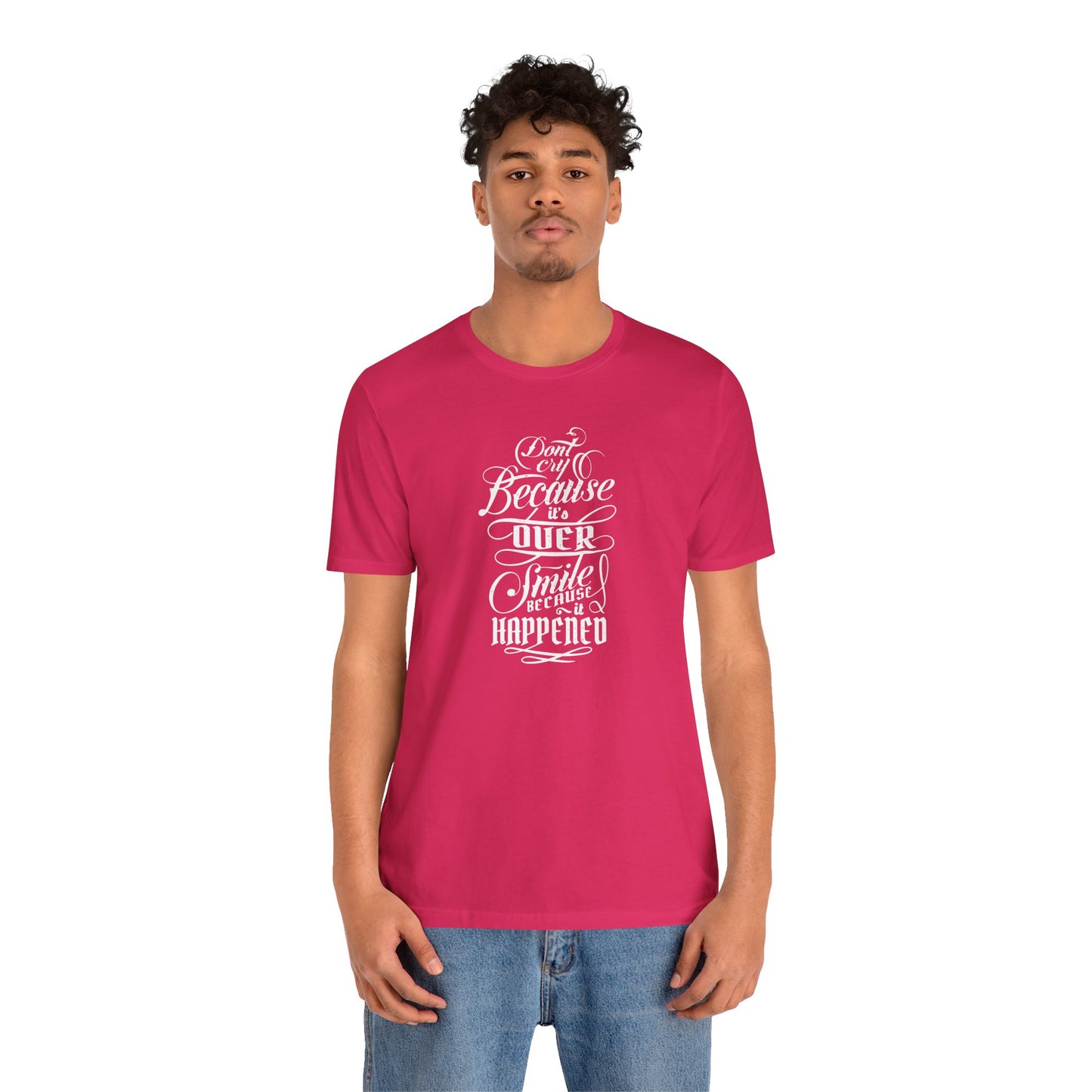 Don't Cry Because It's Over Smile Because It Happened Unisex Jersey Short Sleeve Tee