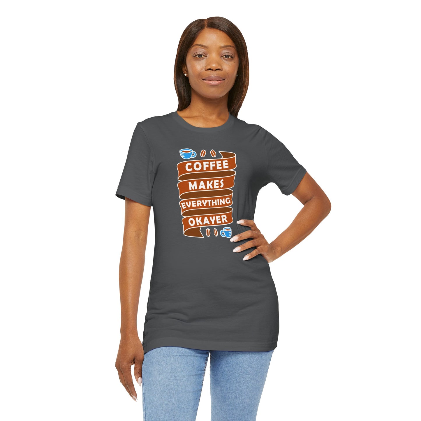 Coffee Makes Everything Okayer Unisex Jersey Short Sleeve Tee