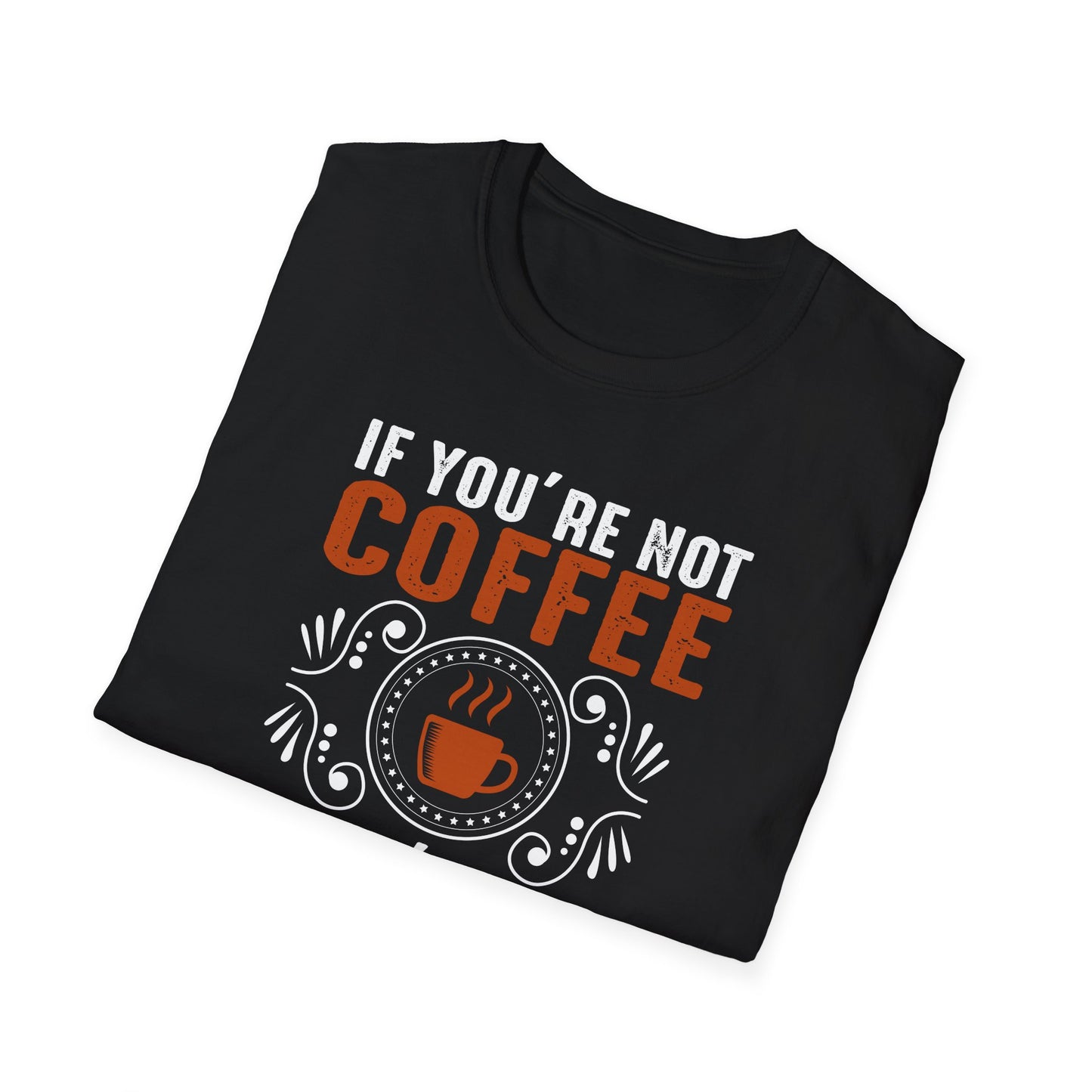 If You're Not Coffee Then I'm Not Interested Softstyle T-Shirt