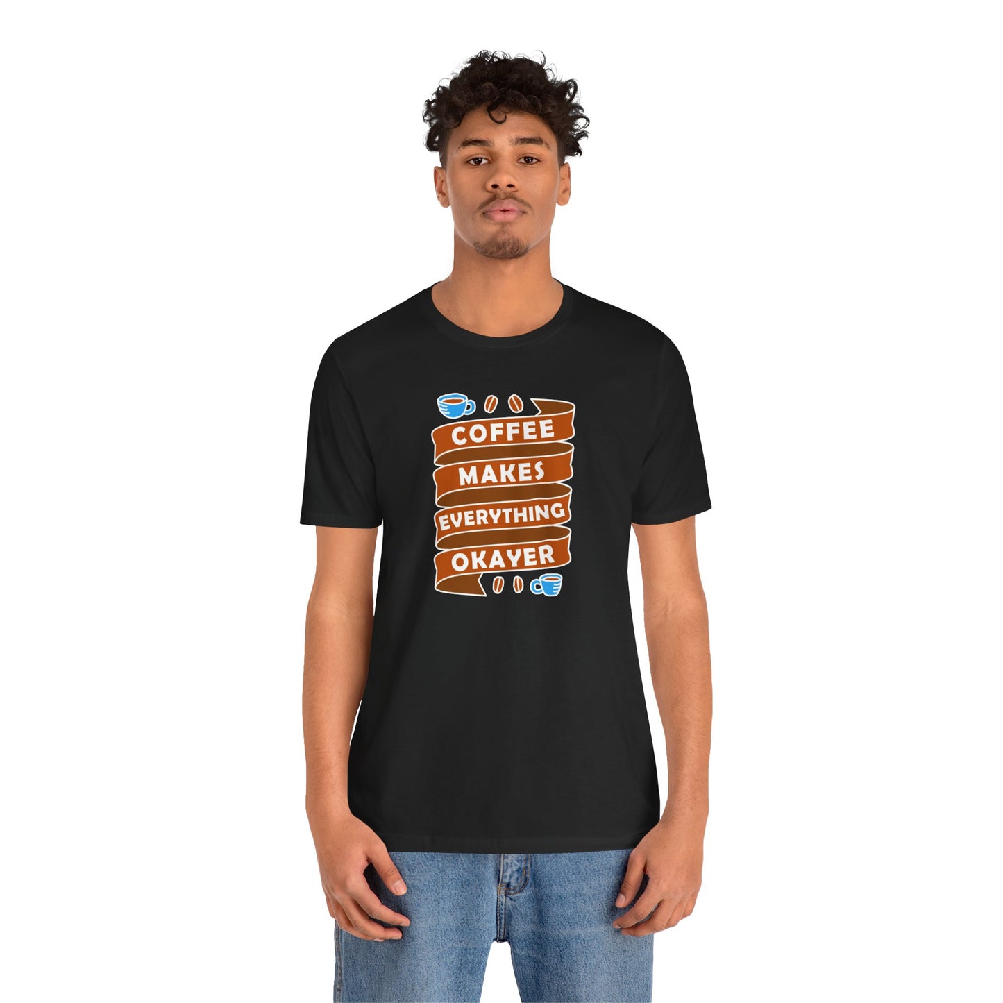 Coffee Makes Everything Okayer Unisex Jersey Short Sleeve Tee