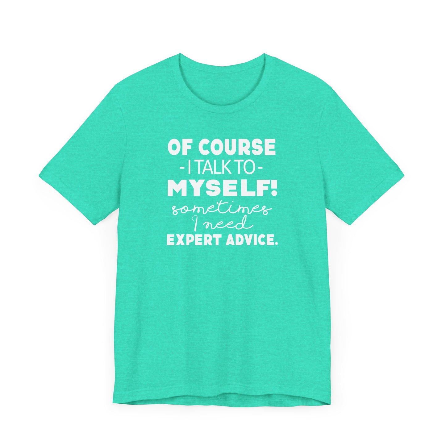 Of Course I Talk To Myself Sometimes I Need Expert Advice Unisex Jersey Short Sleeve Tee