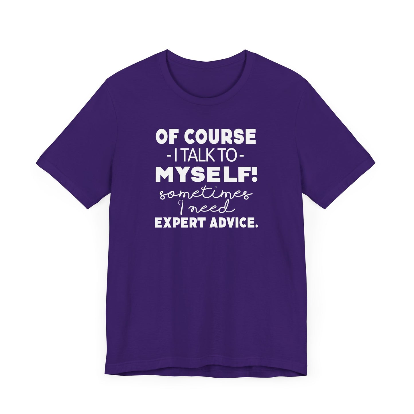 Of Course I Talk To Myself Sometimes I Need Expert Advice Unisex Jersey Short Sleeve Tee