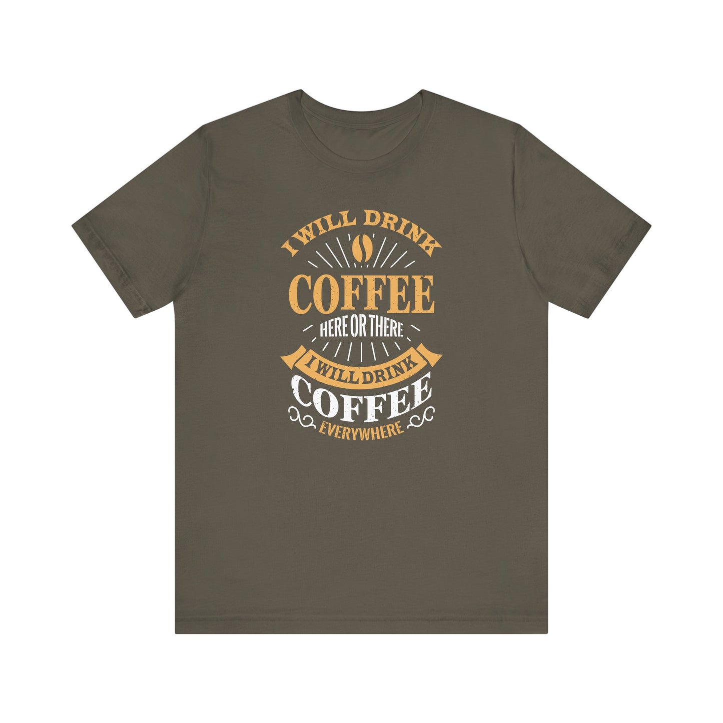 I Will Drink Coffee Here Or There I Will Drink Coffee Everywhere Unisex Jersey Short Sleeve Tee