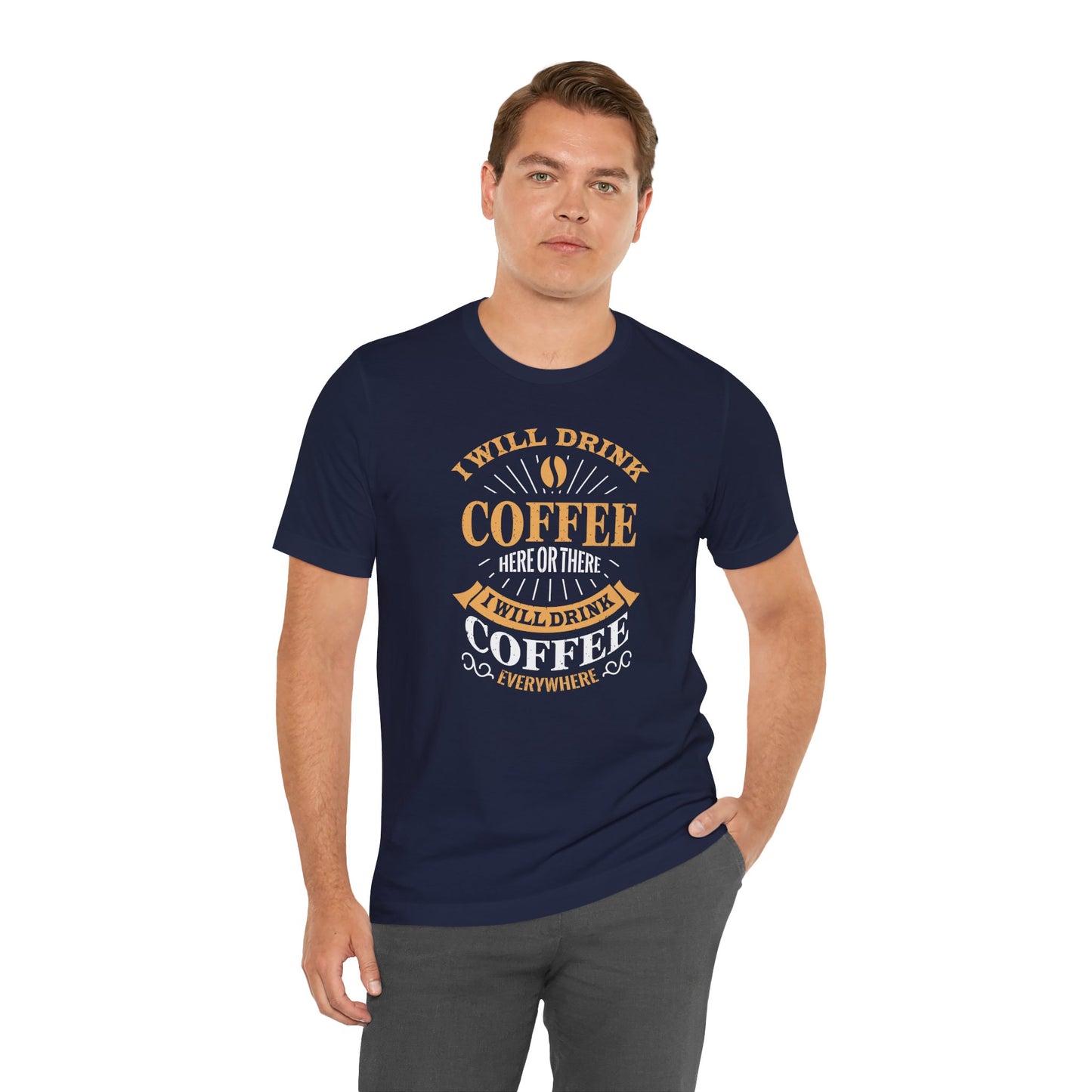I Will Drink Coffee Here Or There I Will Drink Coffee Everywhere Unisex Jersey Short Sleeve Tee