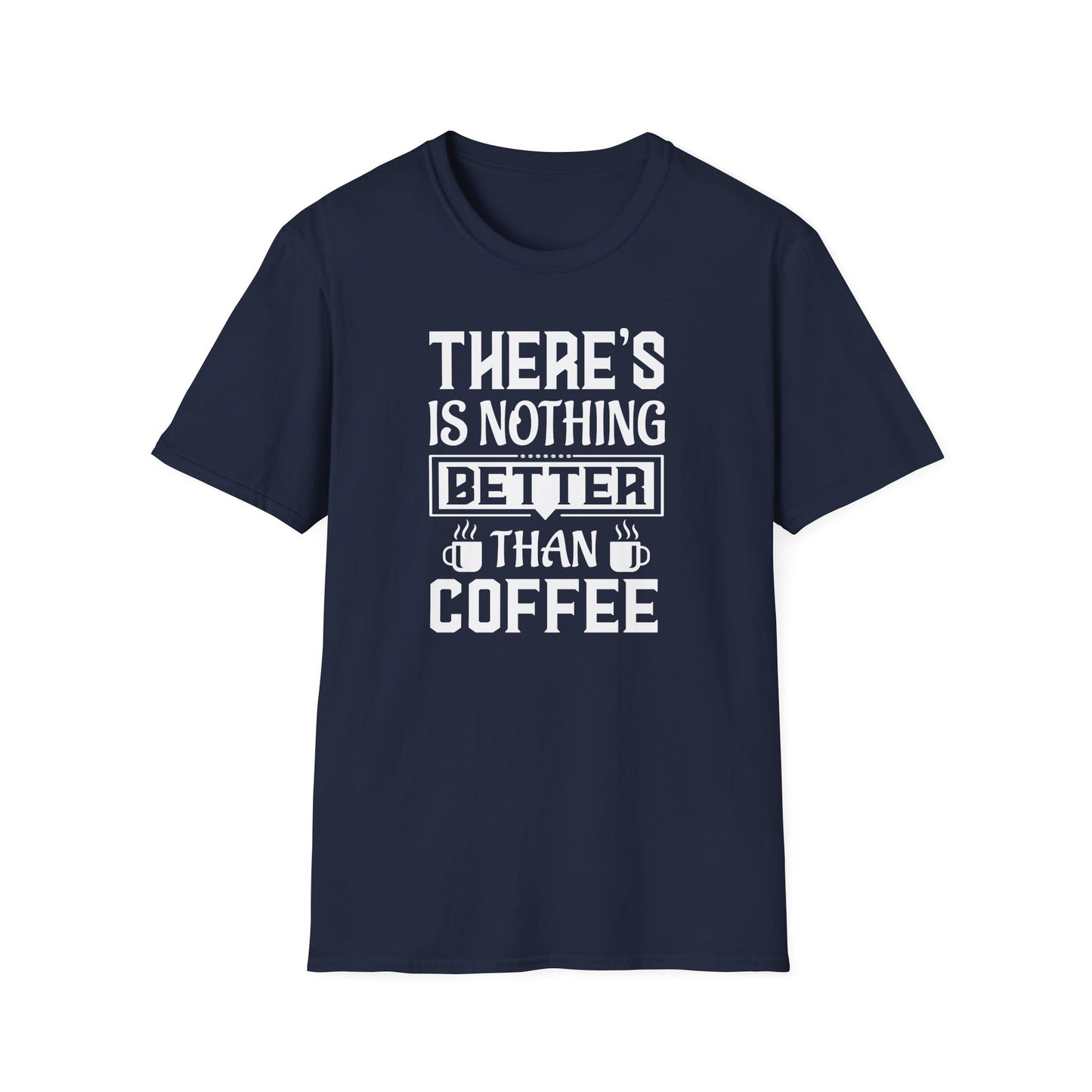 There's Nothing Better Than Coffee Softstyle T-Shirt