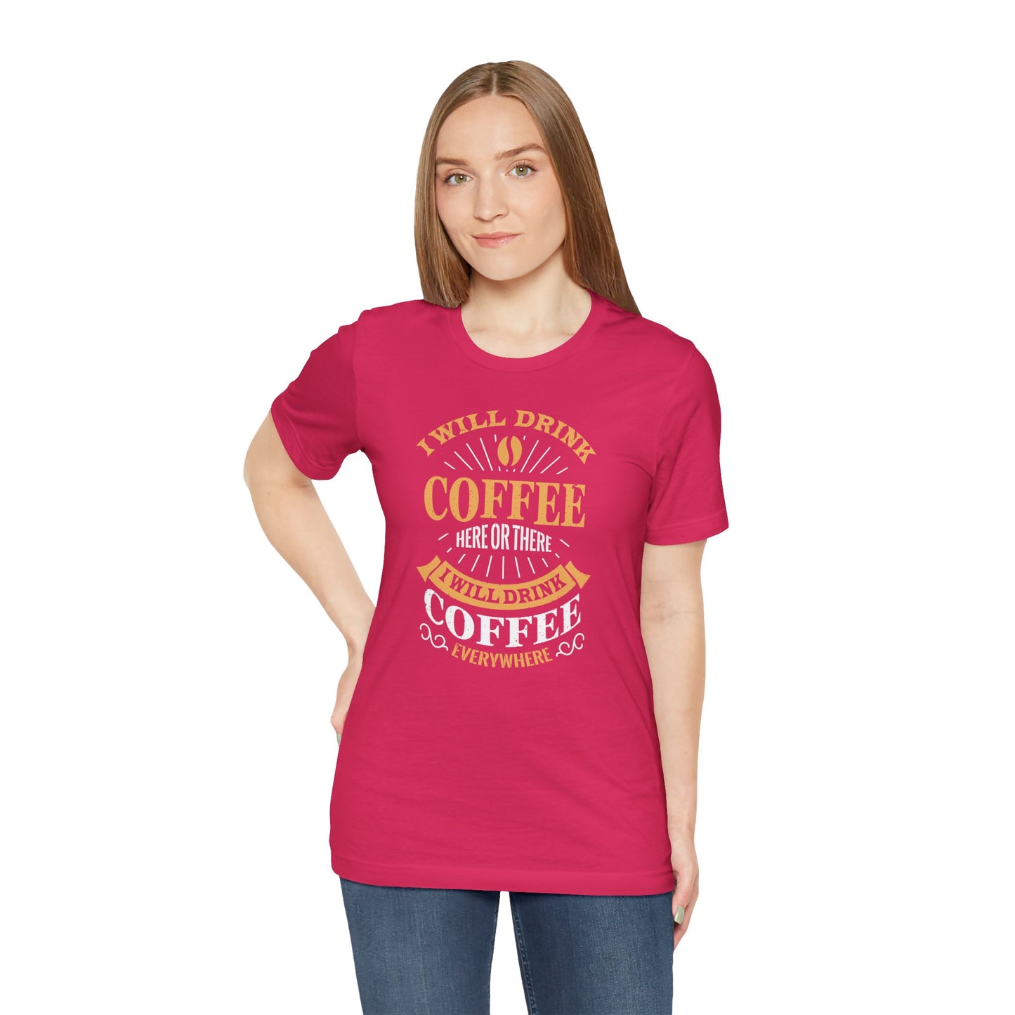 I Will Drink Coffee Here Or There I Will Drink Coffee Everywhere Unisex Jersey Short Sleeve Tee