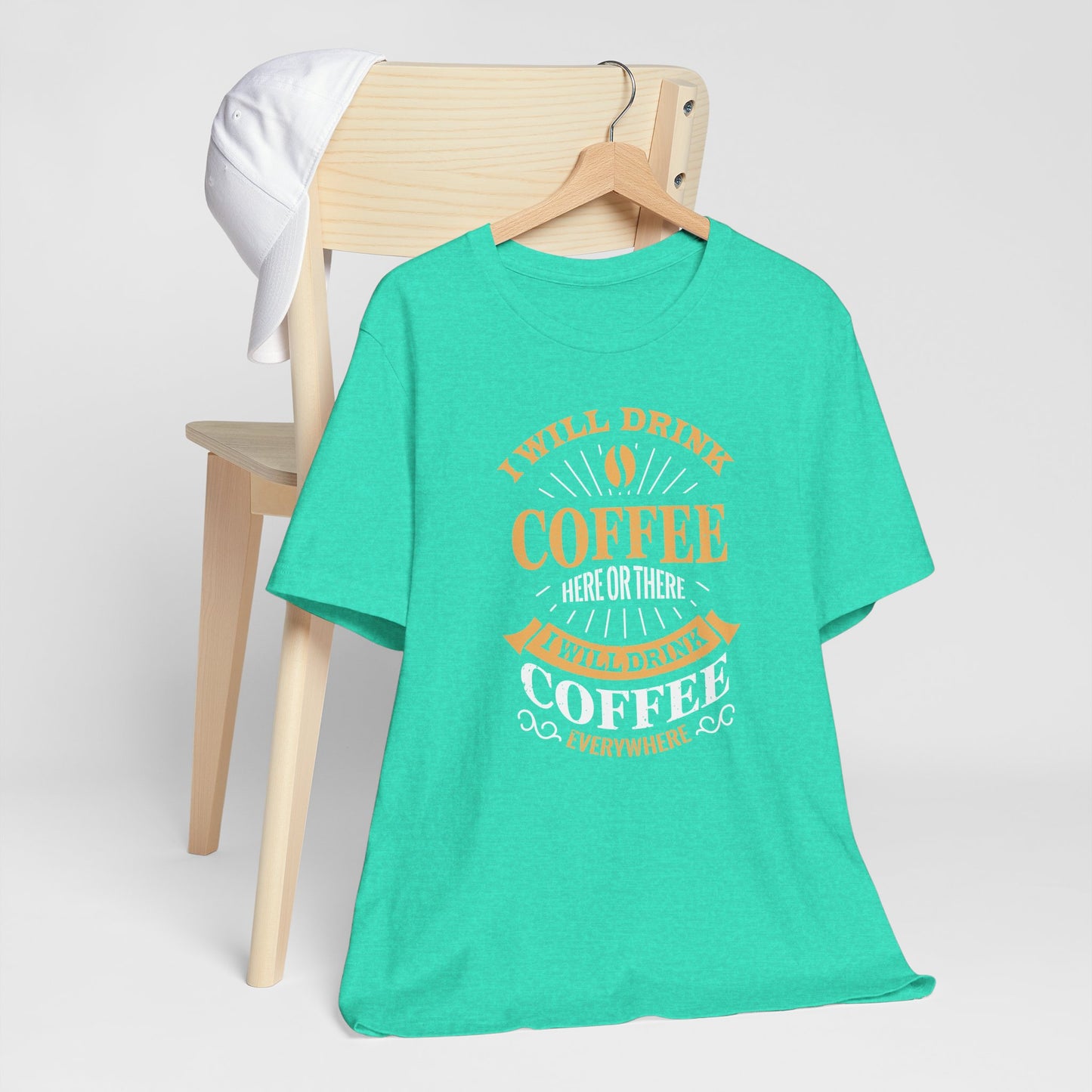 I Will Drink Coffee Here Or There I Will Drink Coffee Everywhere Unisex Jersey Short Sleeve Tee