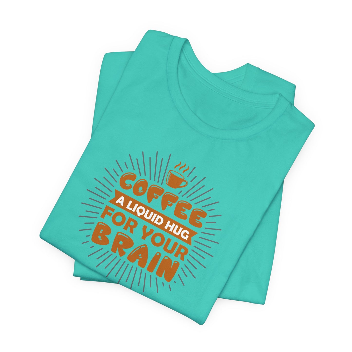 Coffee A Liquid Hug For Your Brain Unisex Jersey Short Sleeve Tee