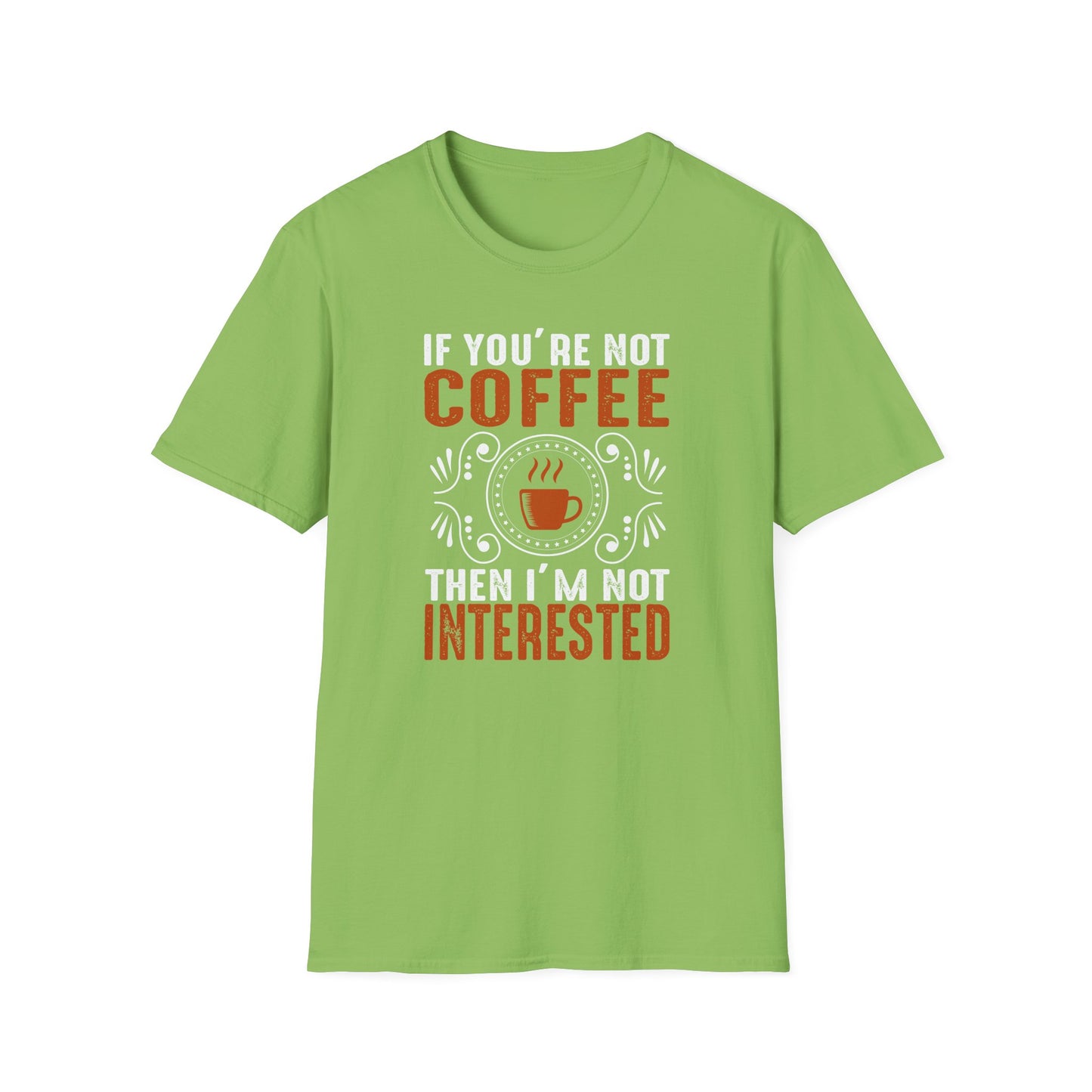 If You're Not Coffee Then I'm Not Interested Softstyle T-Shirt