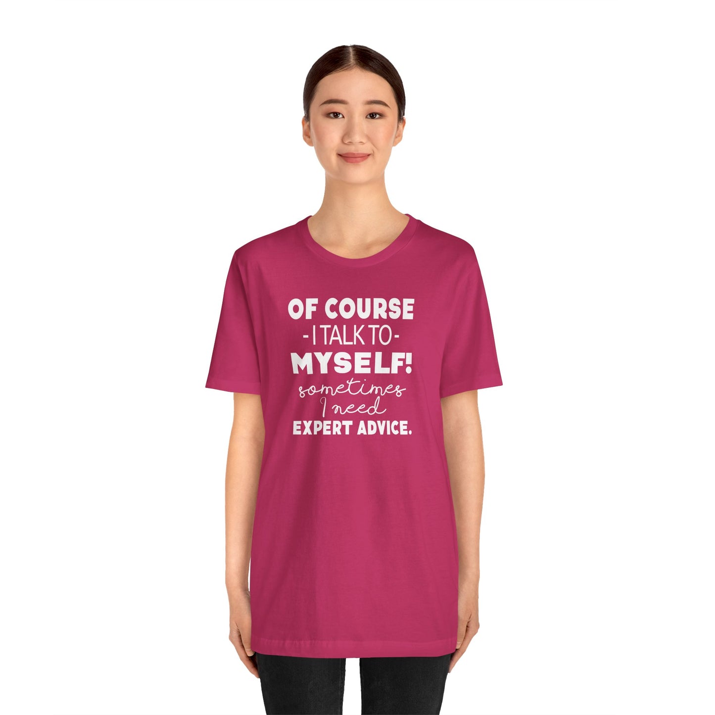Of Course I Talk To Myself Sometimes I Need Expert Advice Unisex Jersey Short Sleeve Tee