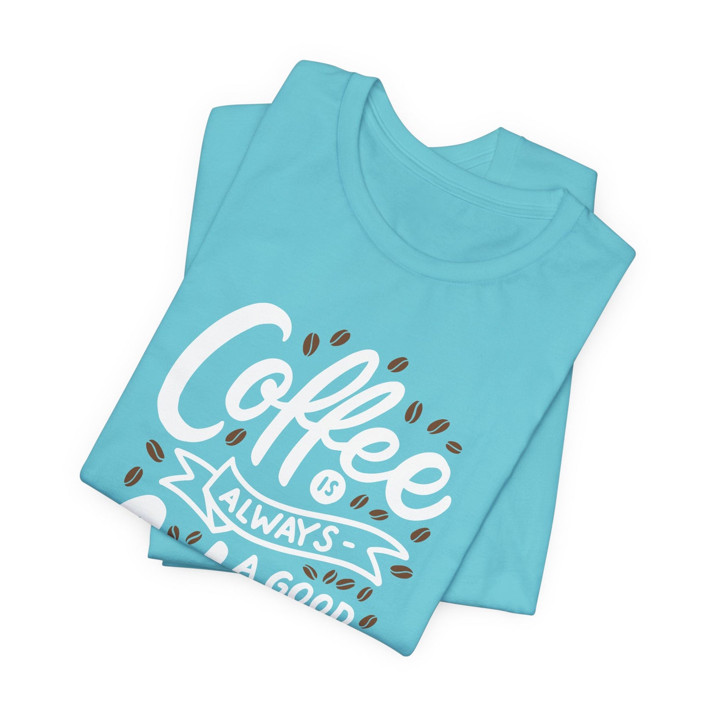 Coffee Is Always A Good Idea White Print Unisex Jersey Short Sleeve Tee