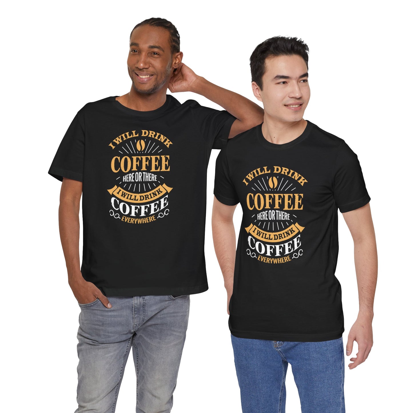 I Will Drink Coffee Here Or There I Will Drink Coffee Everywhere Unisex Jersey Short Sleeve Tee