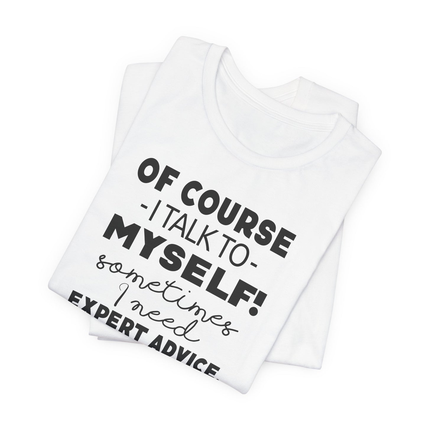 Of Course I Talk To Myself Sometimes I Need Expert Advice Unisex Jersey Short Sleeve Tee