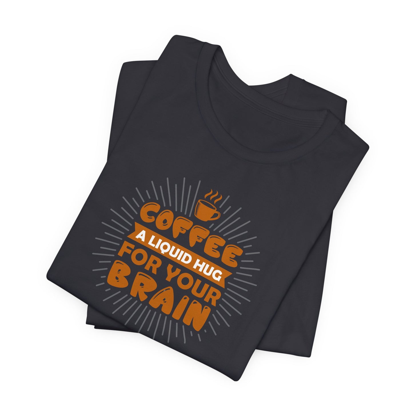Coffee A Liquid Hug For Your Brain Unisex Jersey Short Sleeve Tee