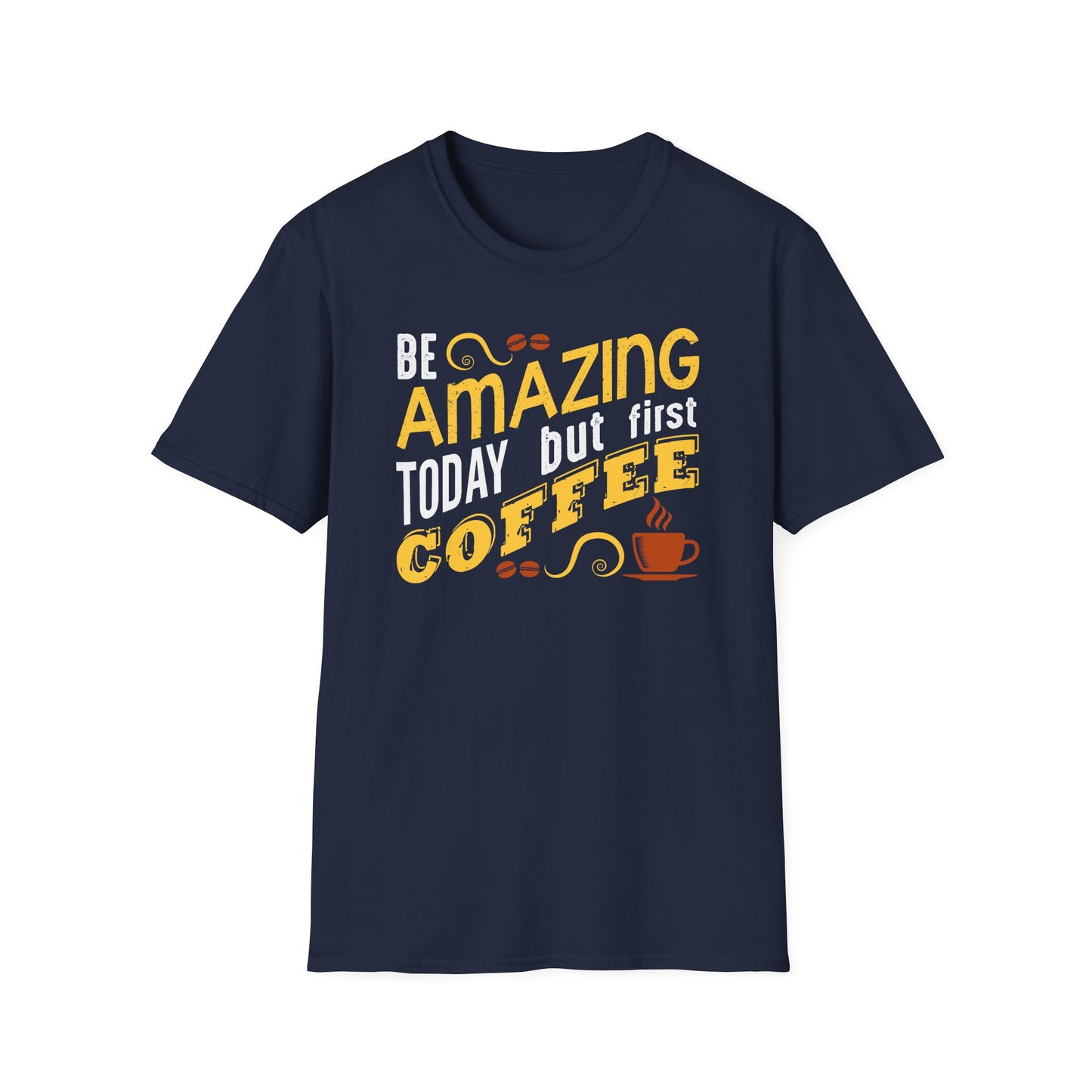 Be Amazing Today But First Coffee Softstyle T-Shirt