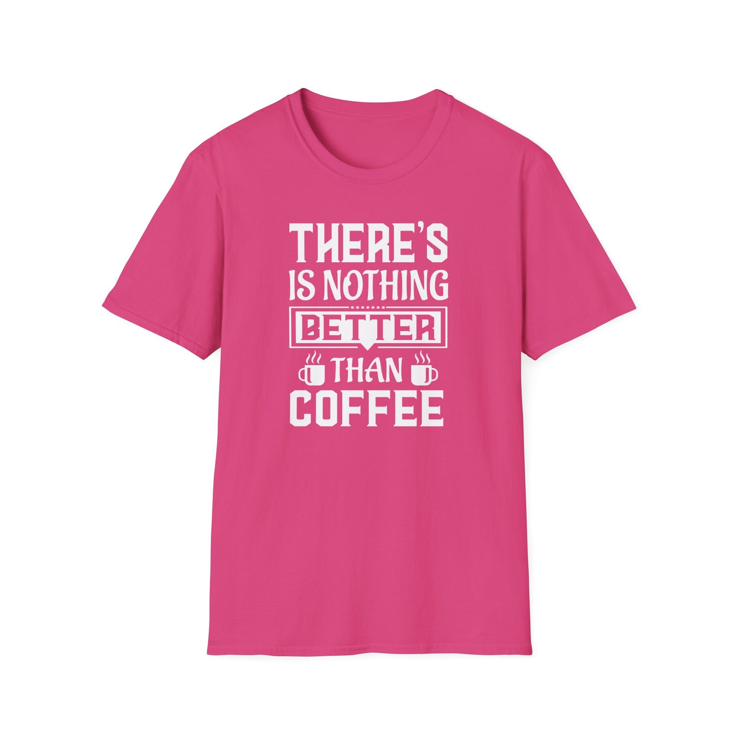 There's Nothing Better Than Coffee Softstyle T-Shirt
