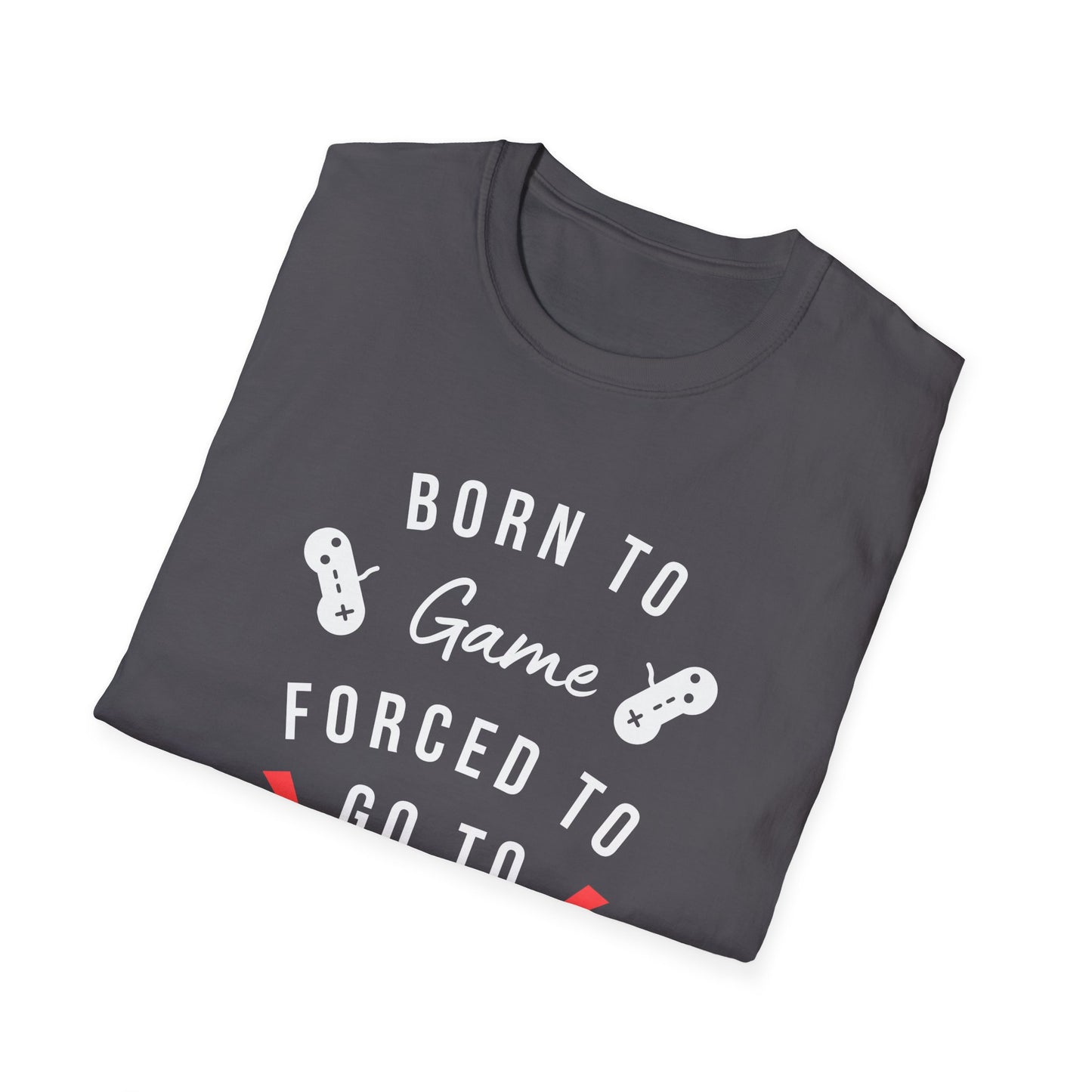 Born To Game Forced To Go To Work Unisex Softstyle T-Shirt