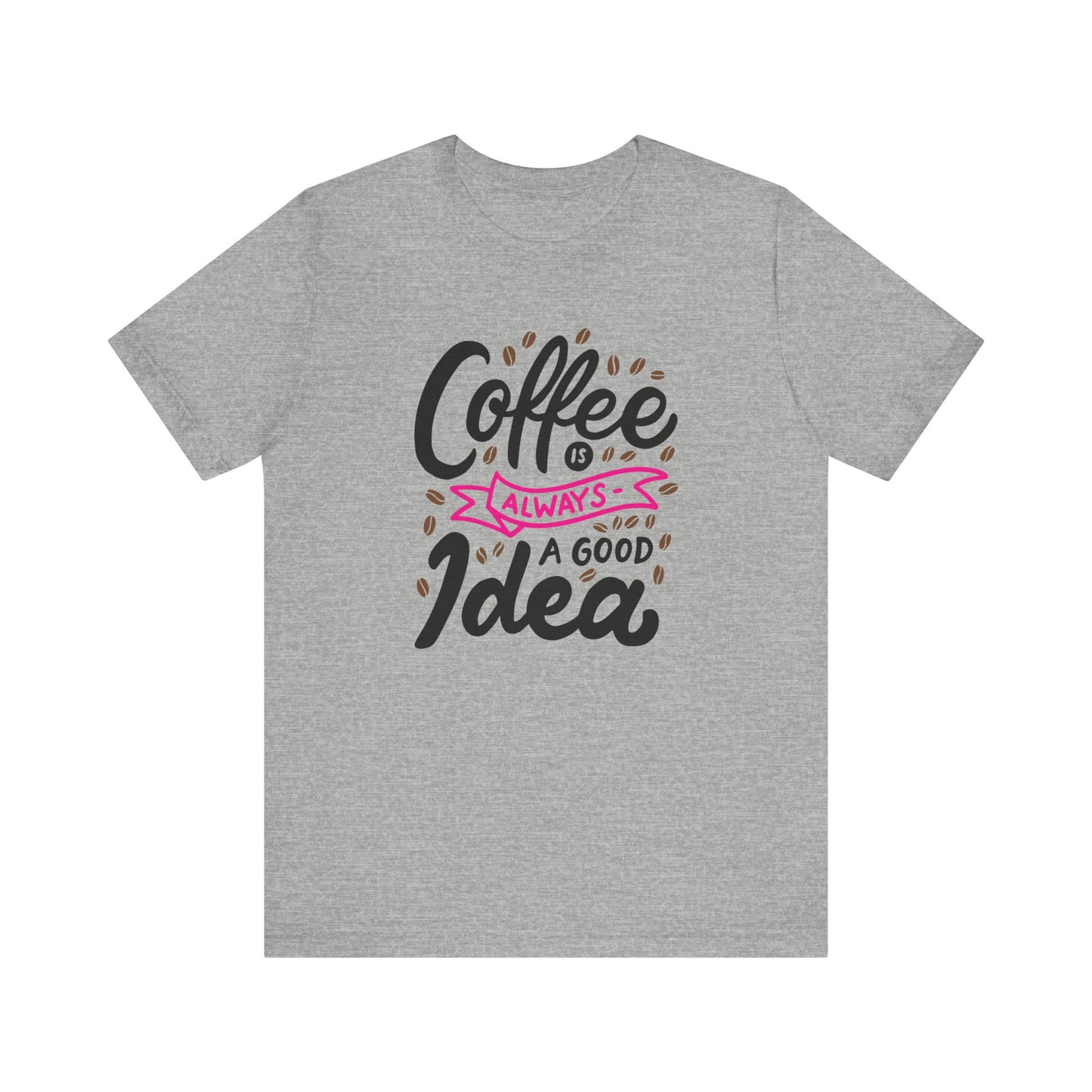 Unisex Jersey Short Sleeve Tee "Coffee Is Always A Good Idea" Pink Print