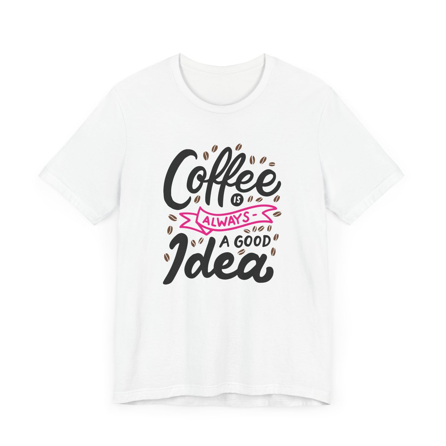 Unisex Jersey Short Sleeve Tee "Coffee Is Always A Good Idea" Pink Print