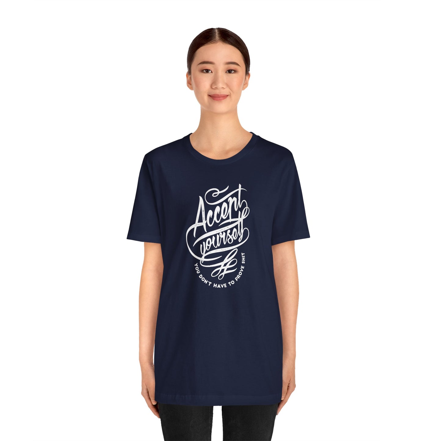 Accept Yourself You Don’t Have To Prove Sh*t Unisex Jersey Short Sleeve Tee