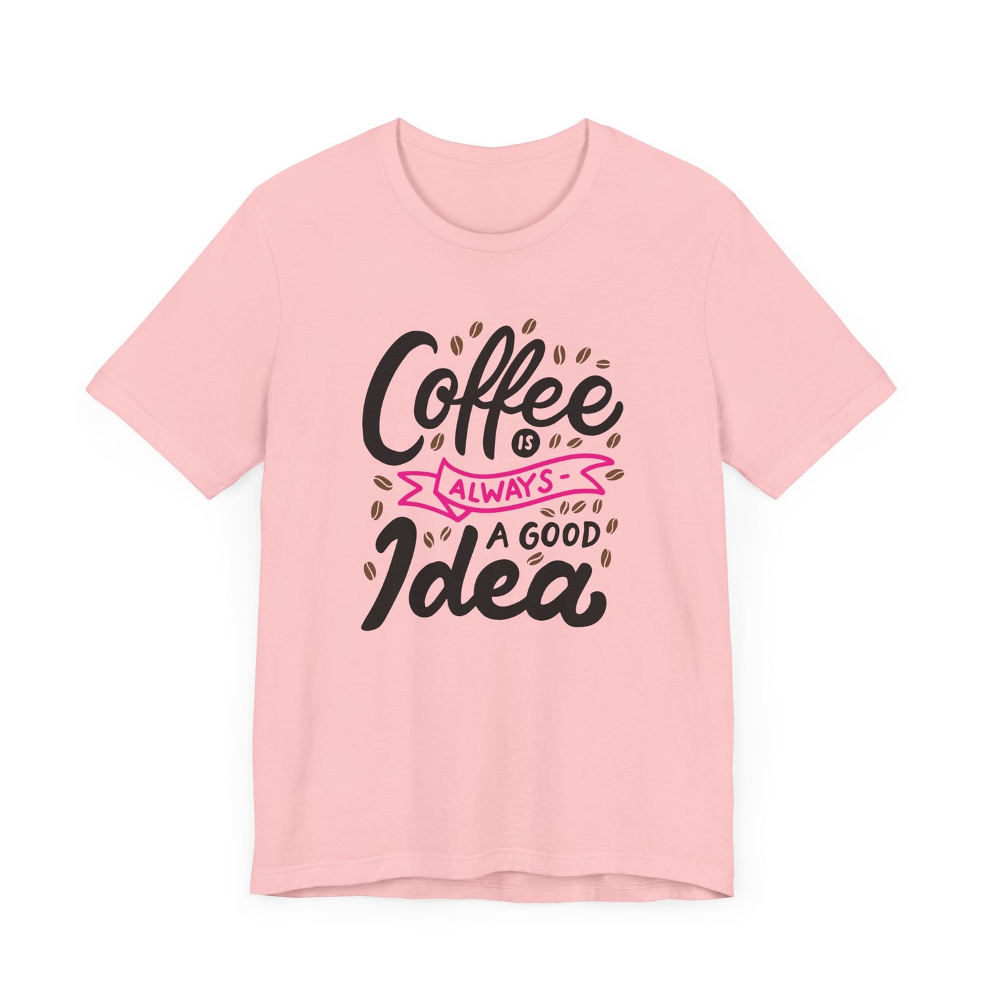 Unisex Jersey Short Sleeve Tee "Coffee Is Always A Good Idea" Pink Print