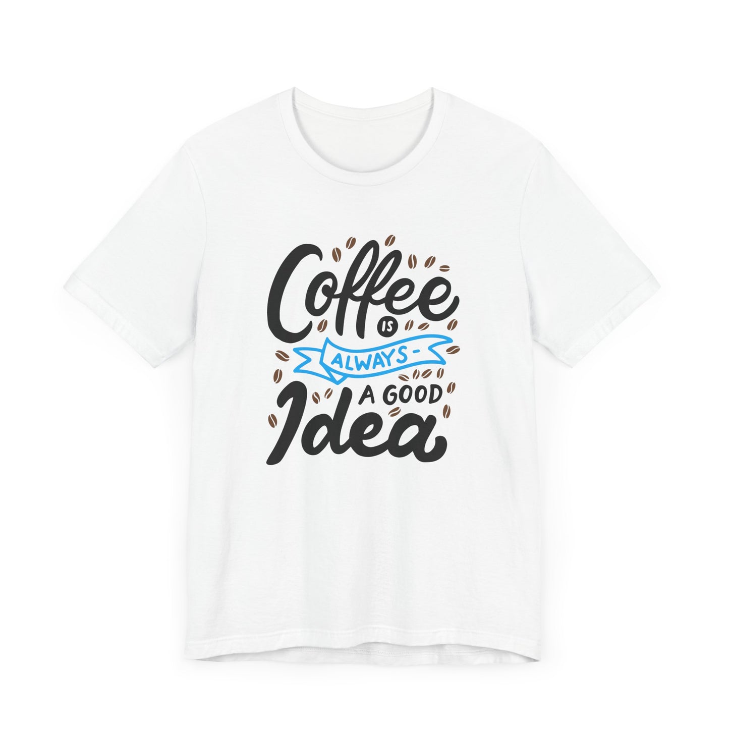 Unisex Jersey Short Sleeve Tee "Coffee Is Always A Good Idea" Blue Print