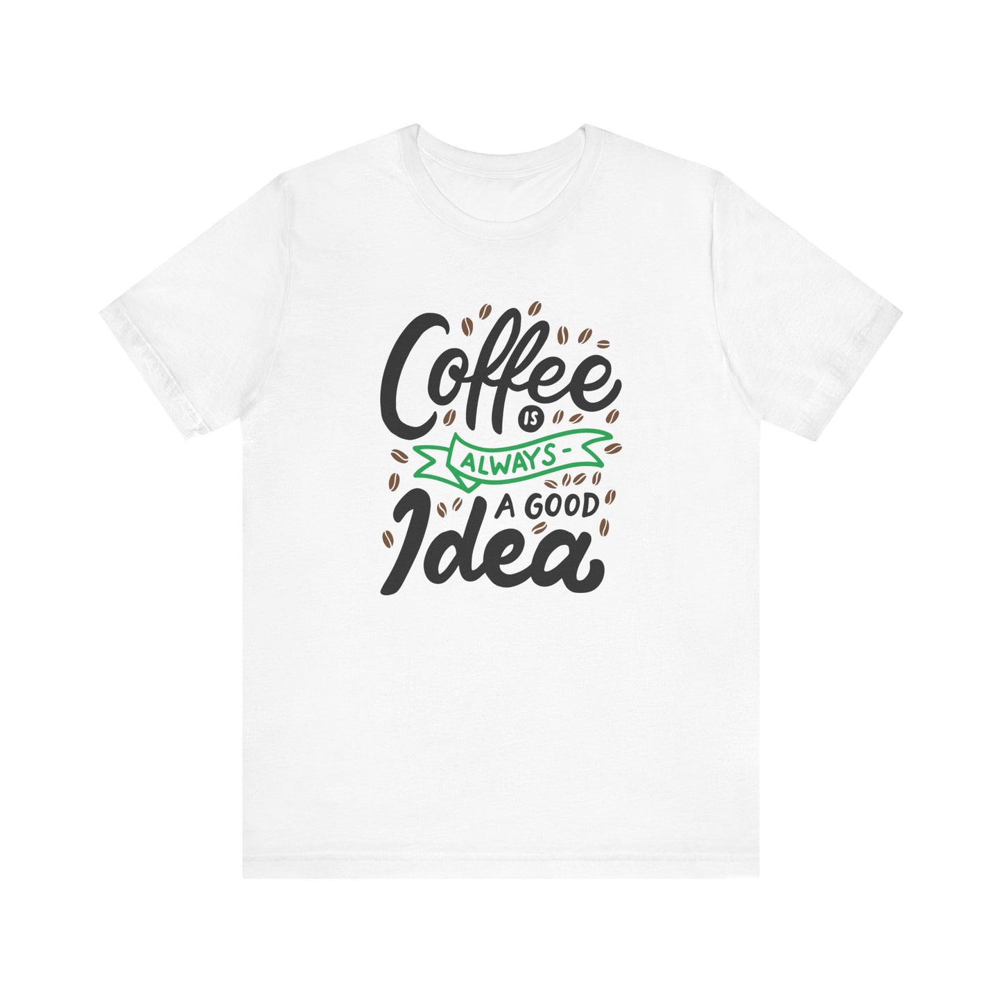 Unisex Jersey Short Sleeve Tee "Coffee Is Always A Good Idea" Green Print