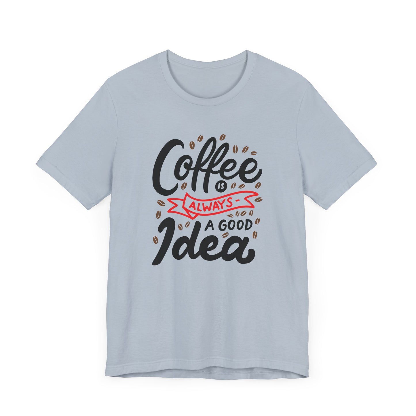 Unisex Jersey Short Sleeve Tee "Coffee Is Always A Good Idea" Red Print