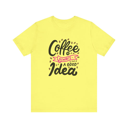 Unisex Jersey Short Sleeve Tee "Coffee Is Always A Good Idea" Pink Print