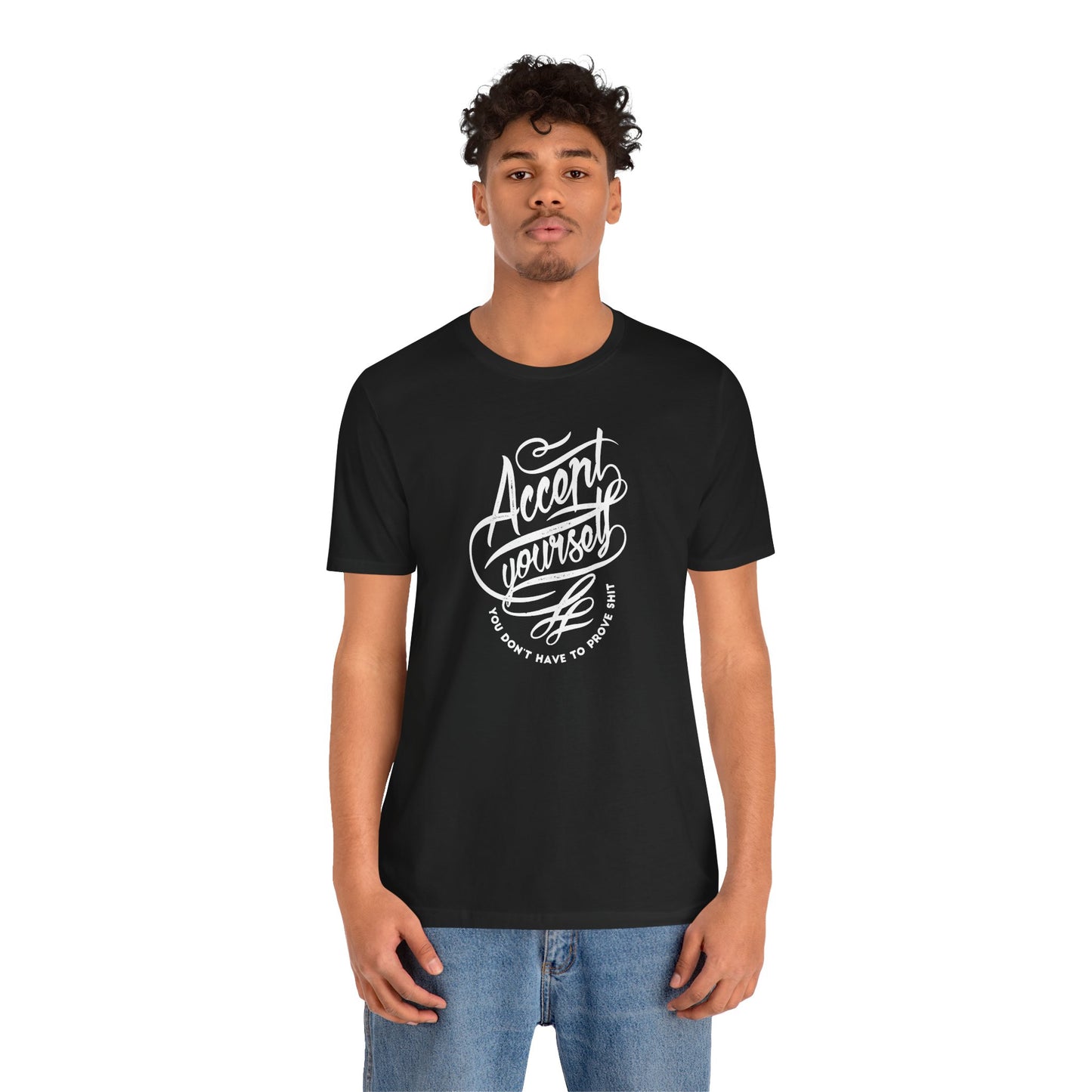 Accept Yourself You Don’t Have To Prove Sh*t Unisex Jersey Short Sleeve Tee