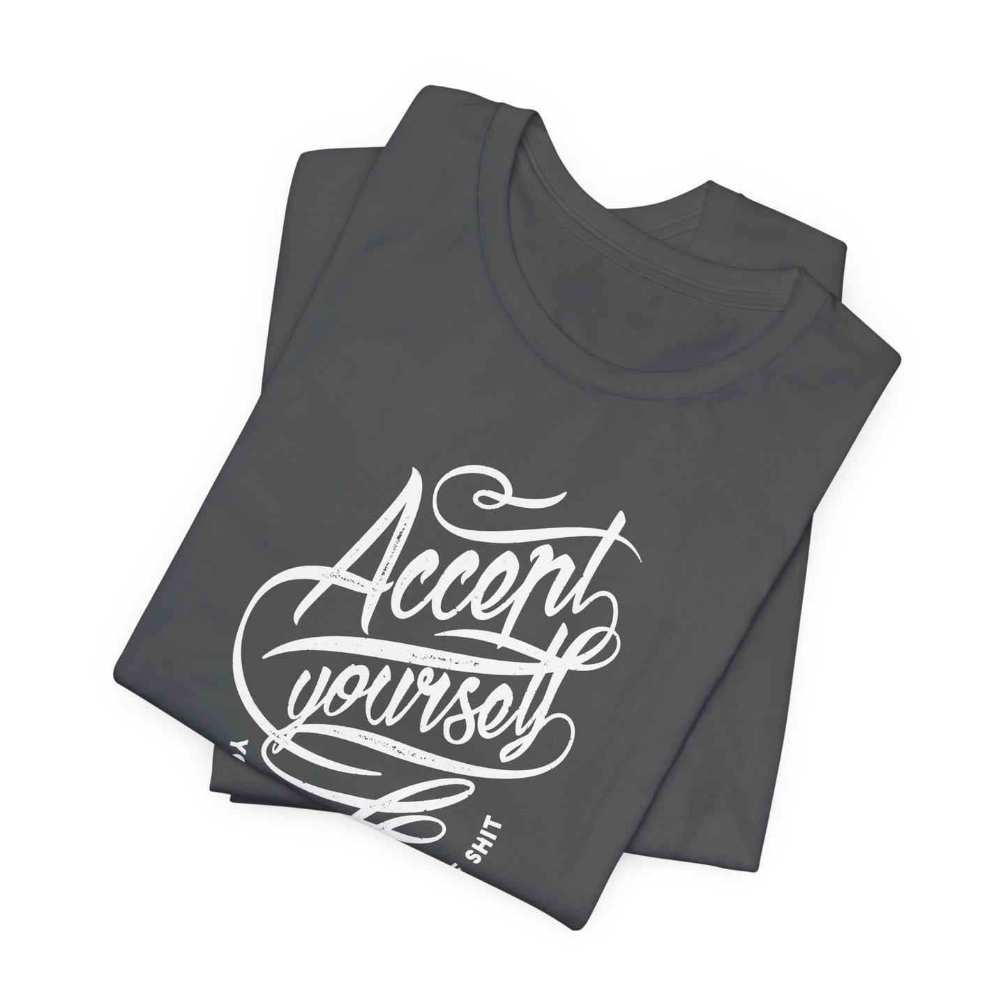 Accept Yourself You Don’t Have To Prove Sh*t Unisex Jersey Short Sleeve Tee