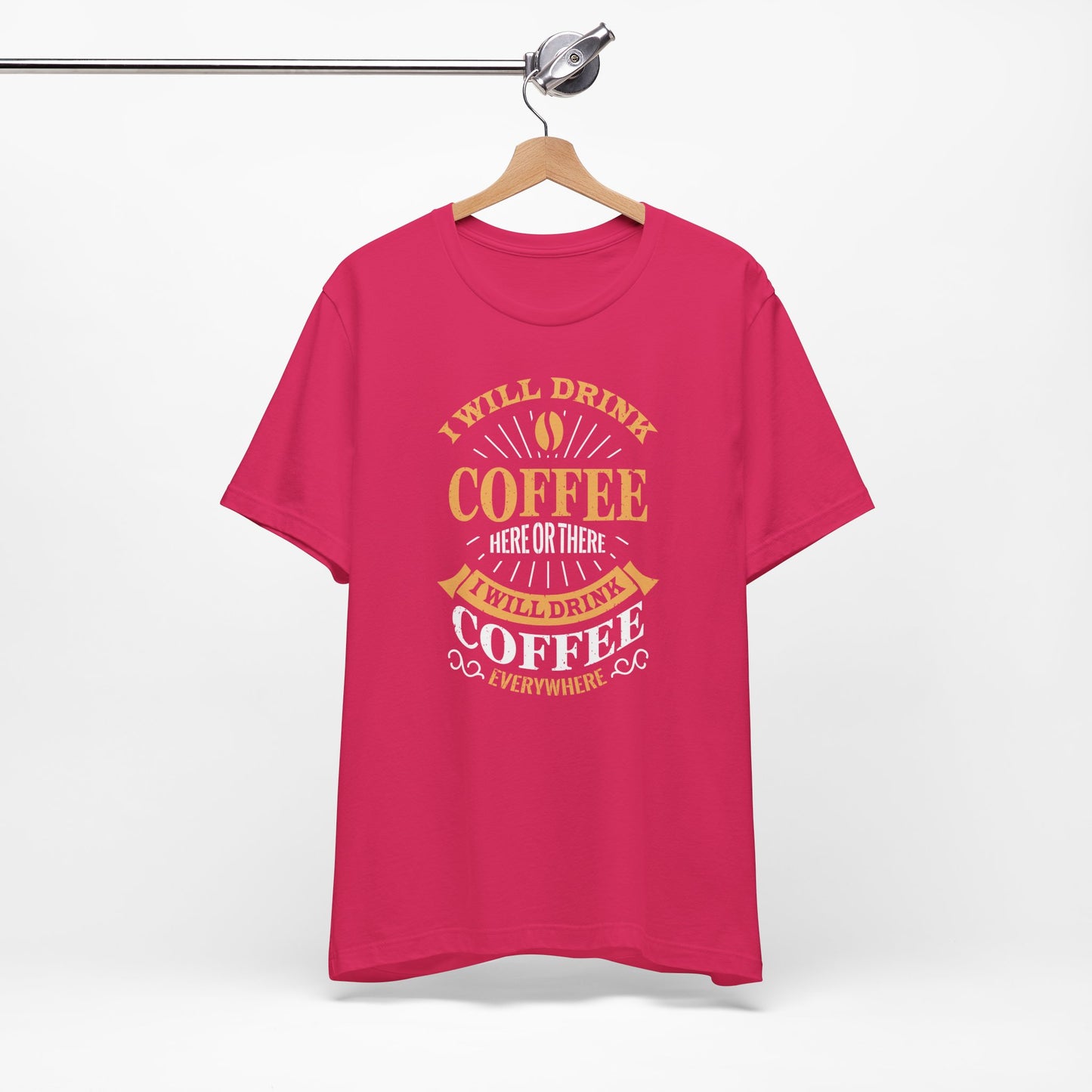 I Will Drink Coffee Here Or There I Will Drink Coffee Everywhere Unisex Jersey Short Sleeve Tee