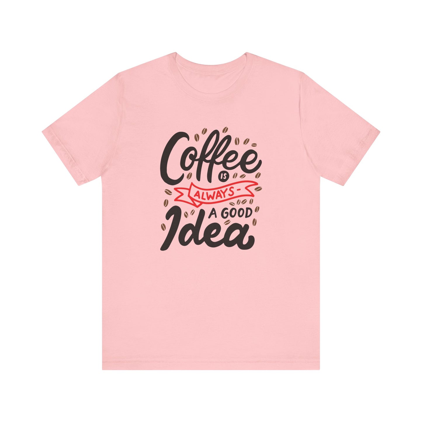 Unisex Jersey Short Sleeve Tee "Coffee Is Always A Good Idea" Red Print