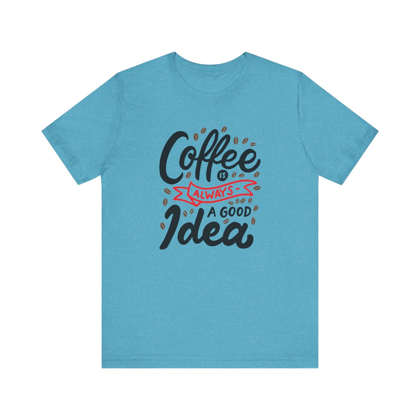 Unisex Jersey Short Sleeve Tee "Coffee Is Always A Good Idea" Red Print