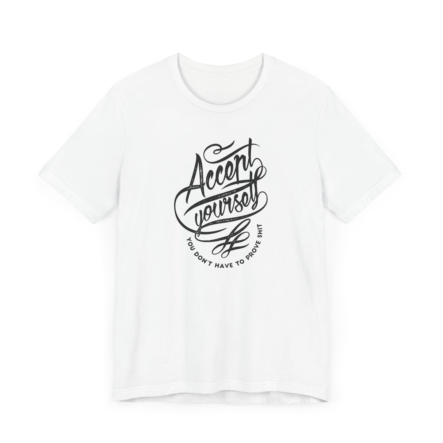 Accept Yourself You Don’t Have To Prove Sh*t Unisex Jersey Short Sleeve Tee