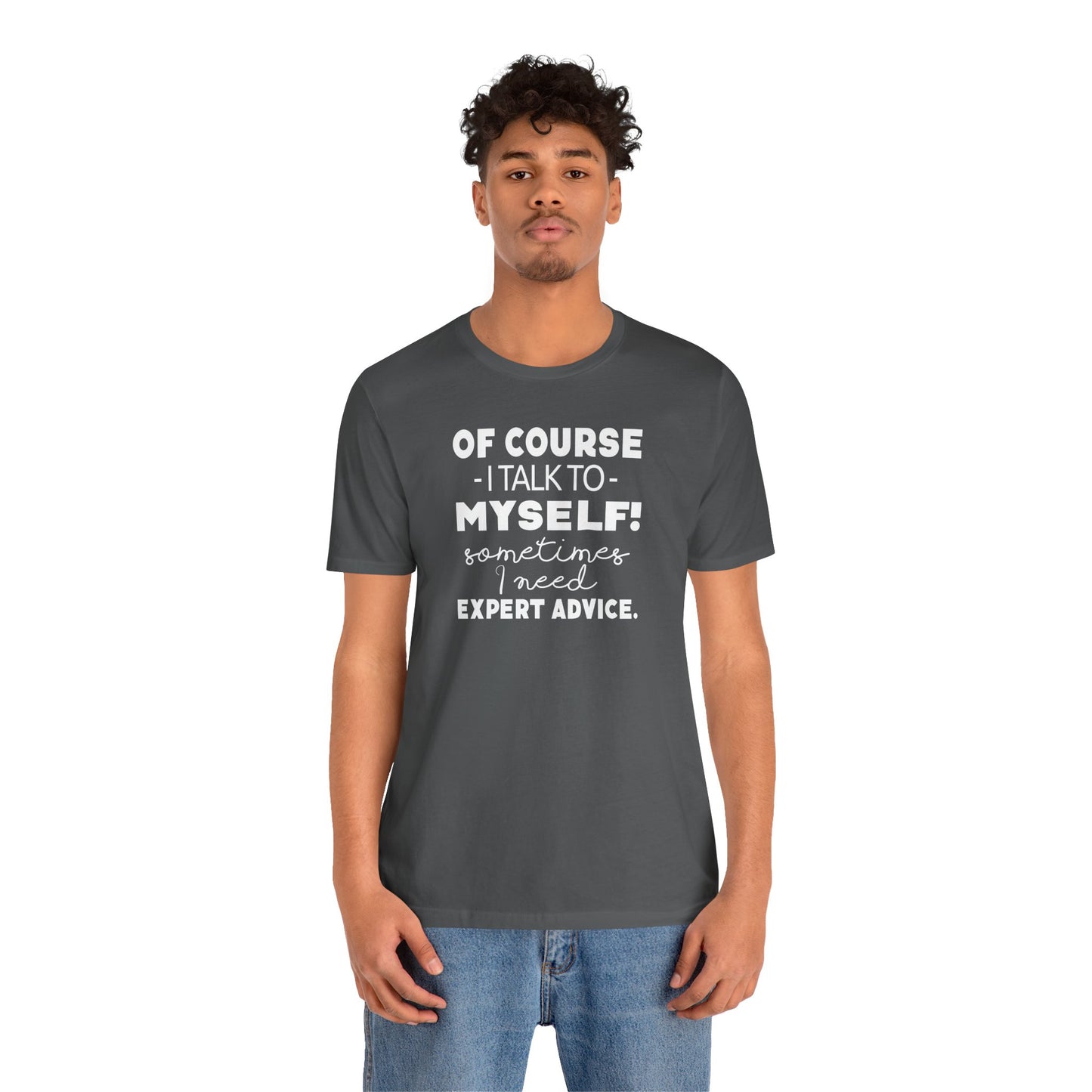 Of Course I Talk To Myself Sometimes I Need Expert Advice Unisex Jersey Short Sleeve Tee