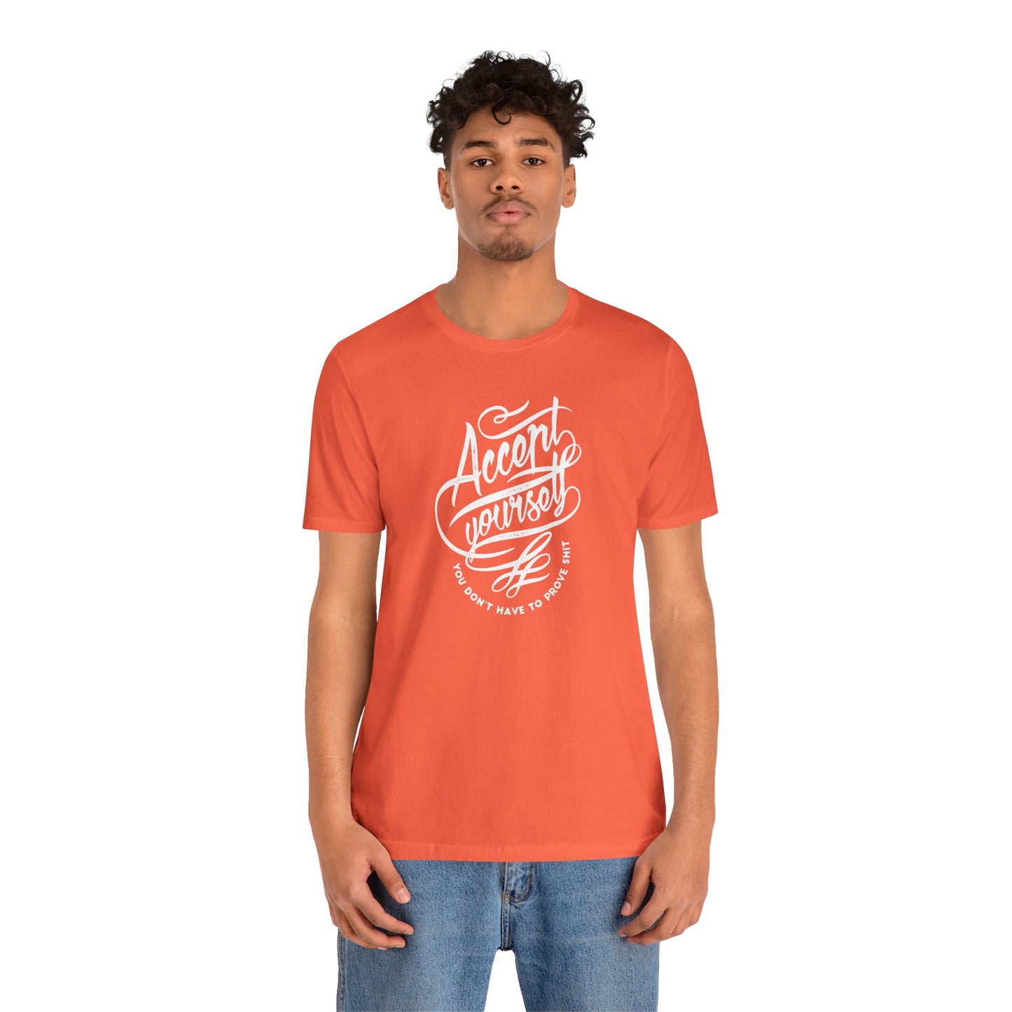 Accept Yourself You Don’t Have To Prove Sh*t Unisex Jersey Short Sleeve Tee