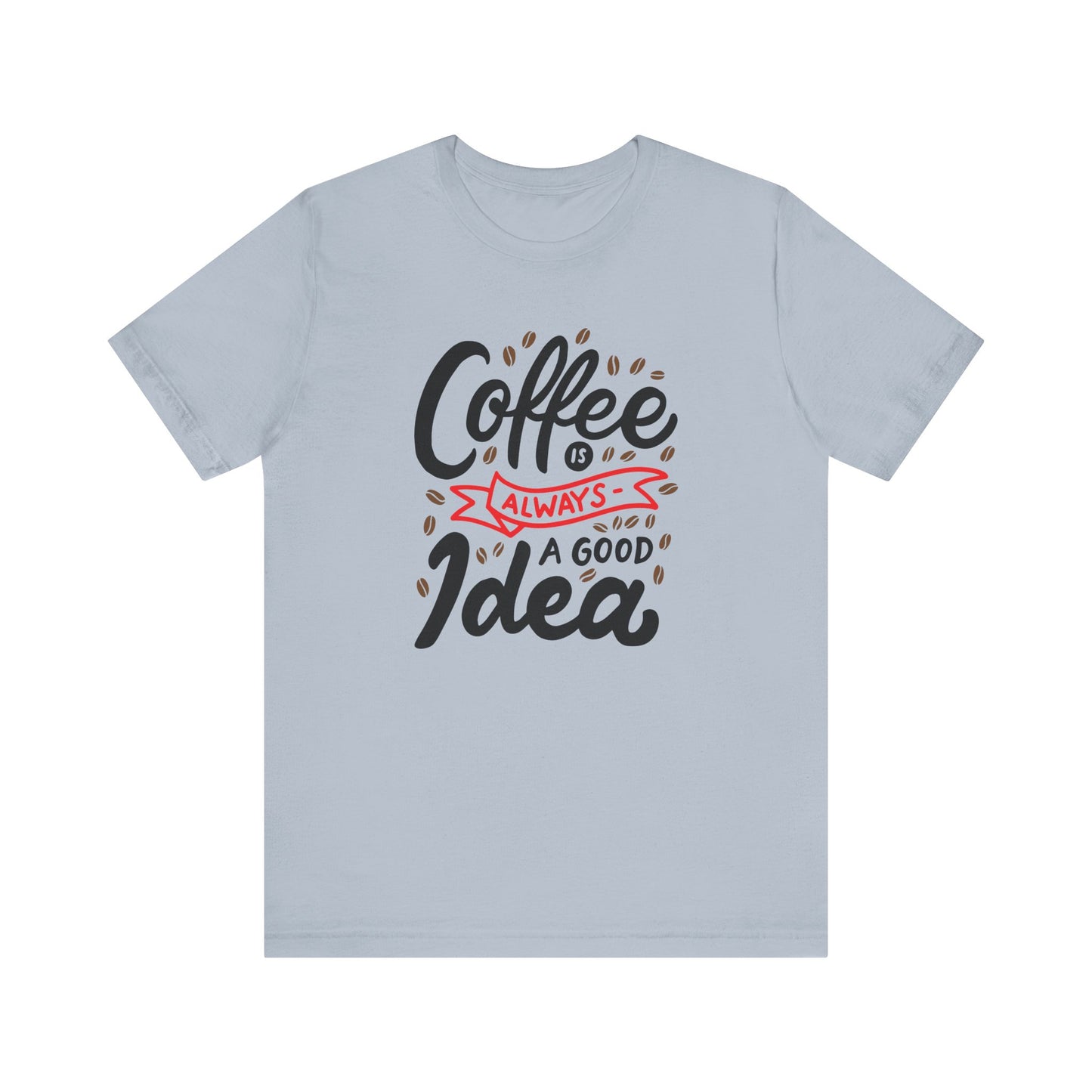 Unisex Jersey Short Sleeve Tee "Coffee Is Always A Good Idea" Red Print