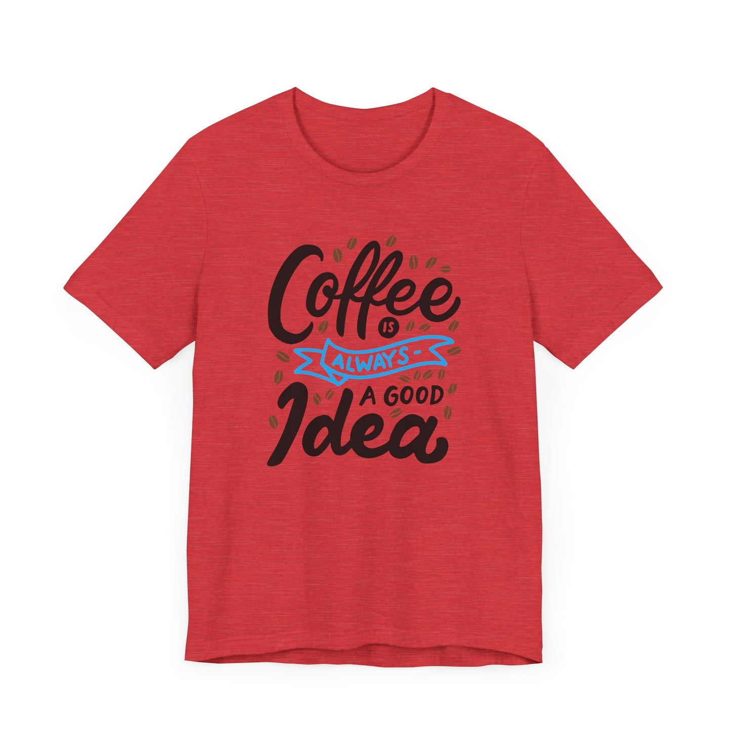 Unisex Jersey Short Sleeve Tee "Coffee Is Always A Good Idea" Blue Print