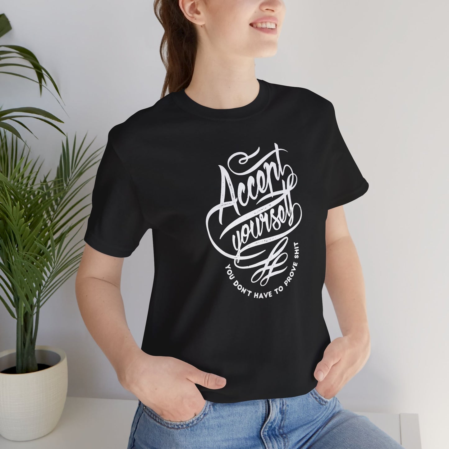 Accept Yourself You Don’t Have To Prove Sh*t Unisex Jersey Short Sleeve Tee