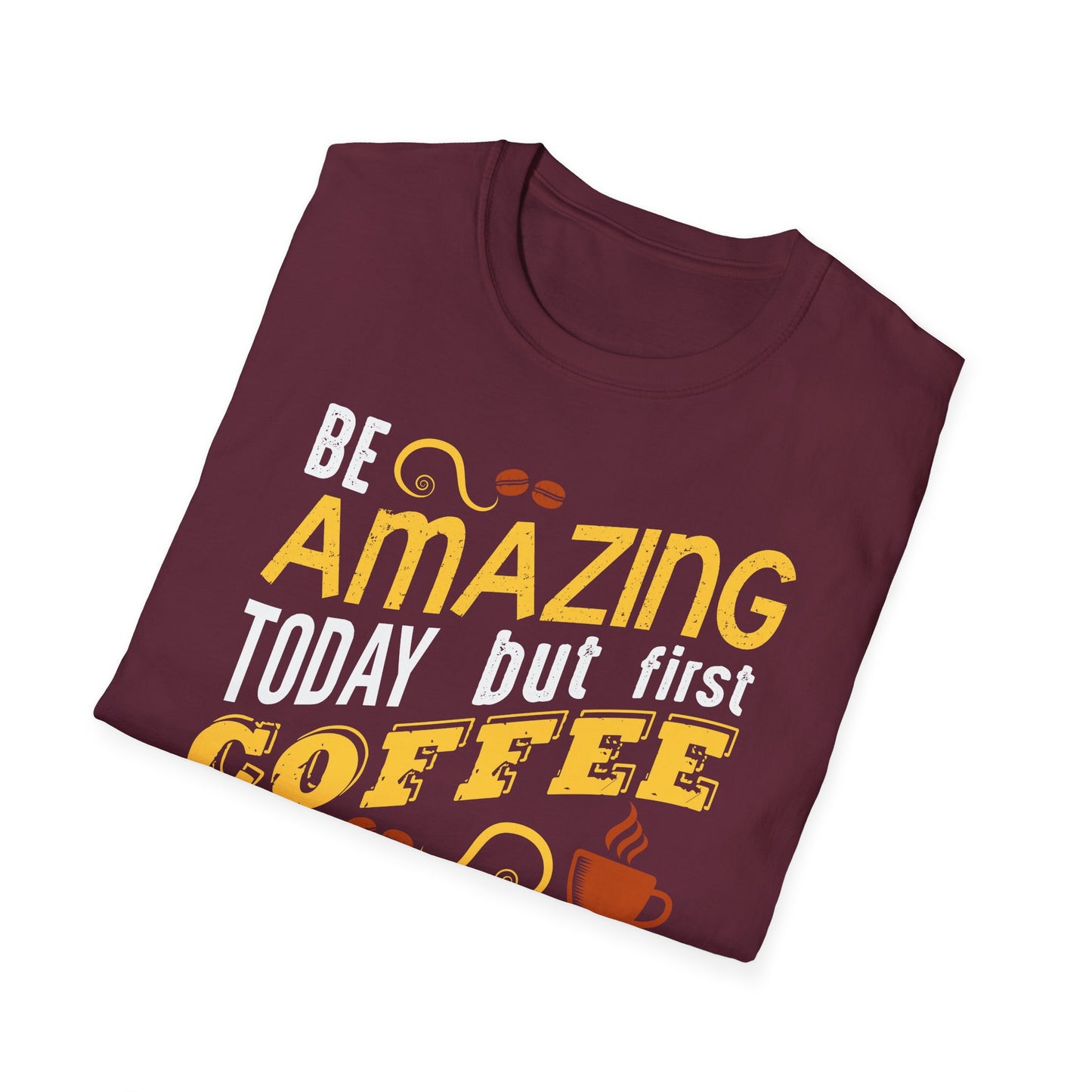 Be Amazing Today But First Coffee Softstyle T-Shirt