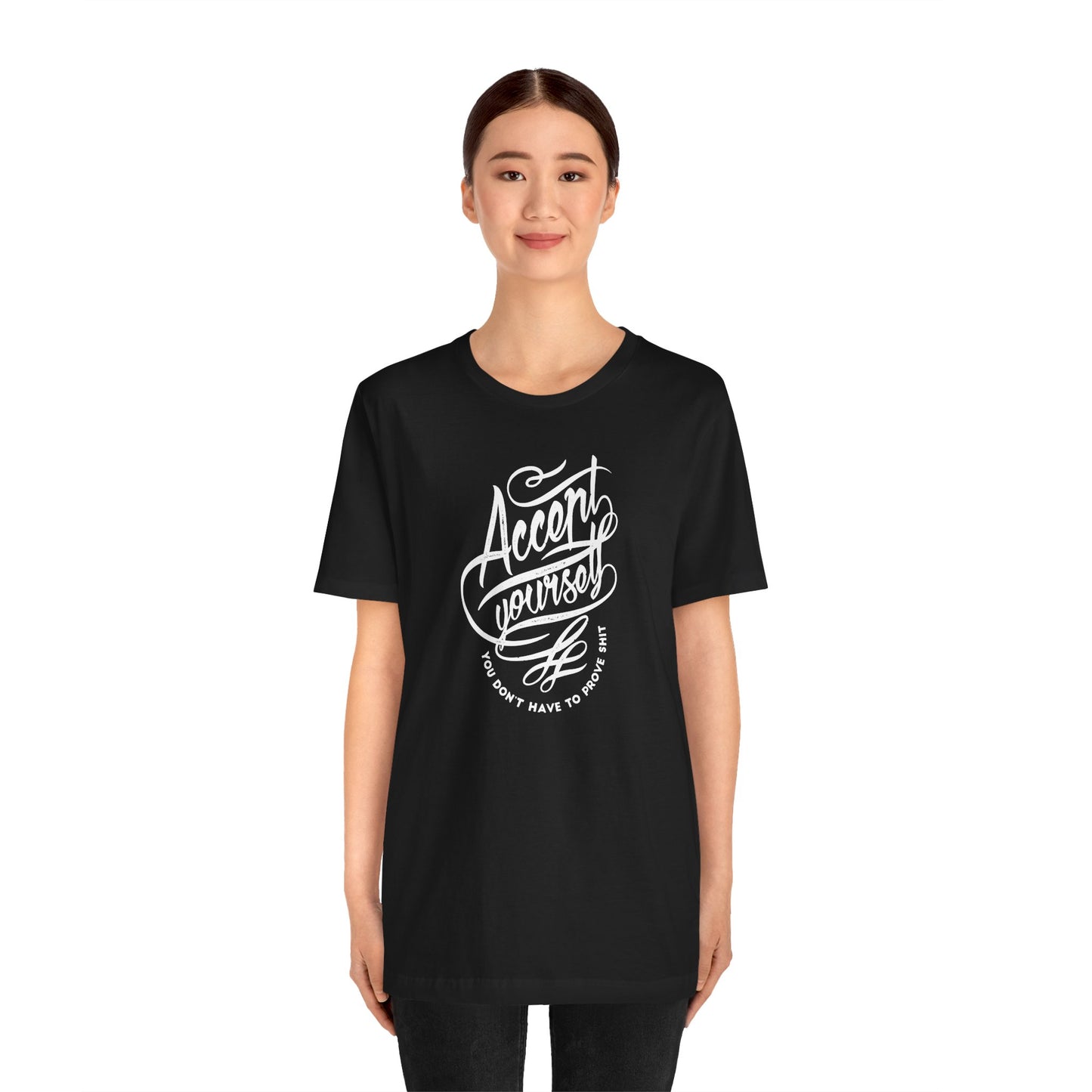 Accept Yourself You Don’t Have To Prove Sh*t Unisex Jersey Short Sleeve Tee