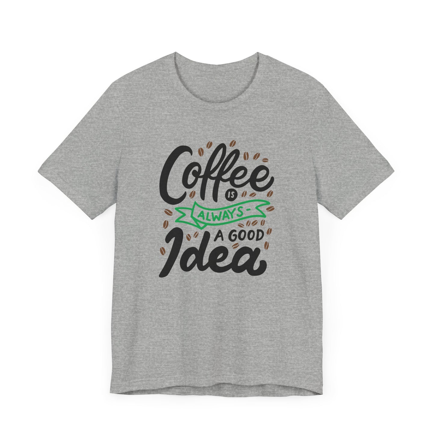 Unisex Jersey Short Sleeve Tee "Coffee Is Always A Good Idea" Green Print